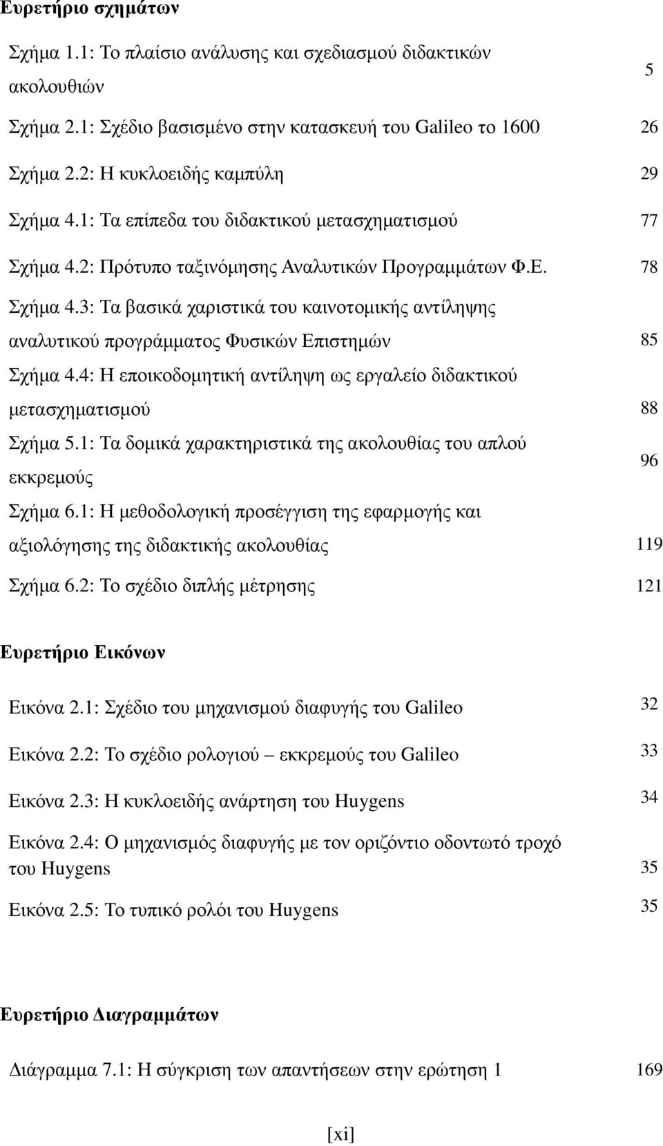 3: Τα βασικά χαριστικά του καινοτομικής αντίληψης αναλυτικού προγράμματος Φυσικών Επιστημών 85 Σχήμα 4.4: Η εποικοδομητική αντίληψη ως εργαλείο διδακτικού μετασχηματισμού 88 Σχήμα 5.