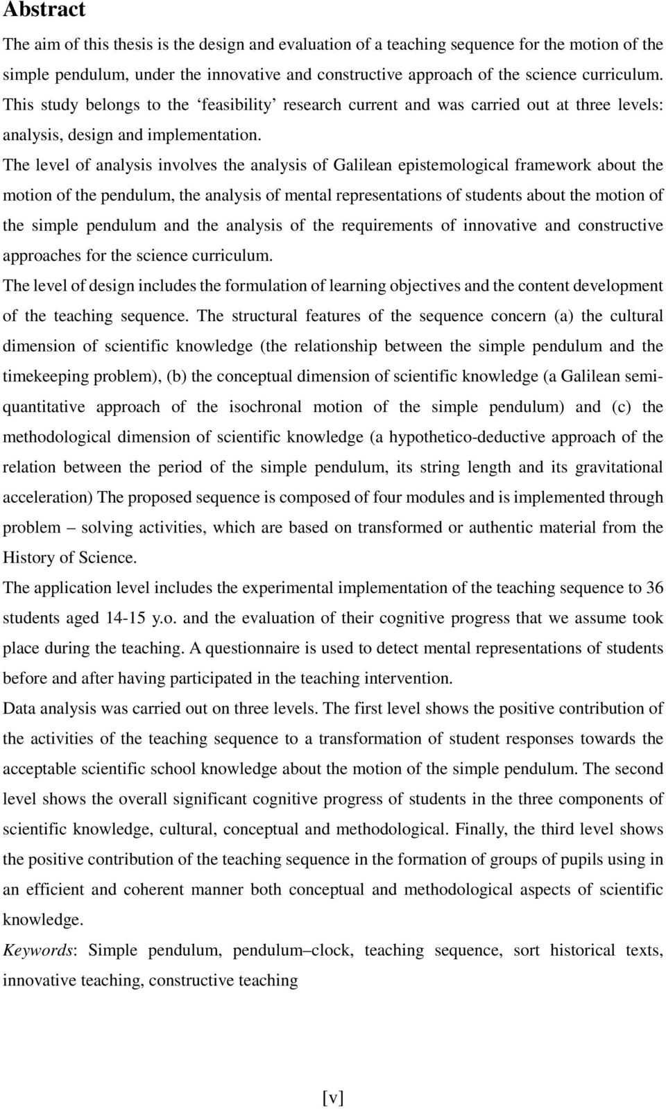 The level of analysis involves the analysis of Galilean epistemological framework about the motion of the pendulum, the analysis of mental representations of students about the motion of the simple