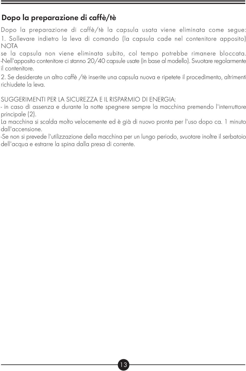 -Nell'apposito contenitore ci stanno 20/40 capsule usate (in base al modello). Svuotare regolarmente il contenitore. 2. Se desiderate un altro caffè /tè inserite una capsula nuova e ripetete il procedimento, altrimenti richiudete la leva.