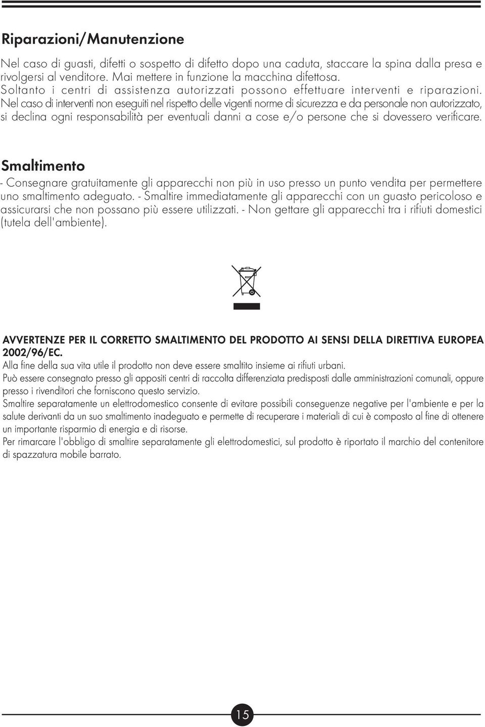 Nel caso di interventi non eseguiti nel rispetto delle vigenti norme di sicurezza e da personale non autorizzato, si declina ogni responsabilità per eventuali danni a cose e/o persone che si