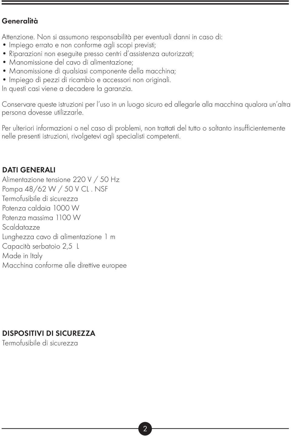 cavo di alimentazione; Manomissione di qualsiasi componente della macchina; Impiego di pezzi di ricambio e accessori non originali. In questi casi viene a decadere la garanzia.