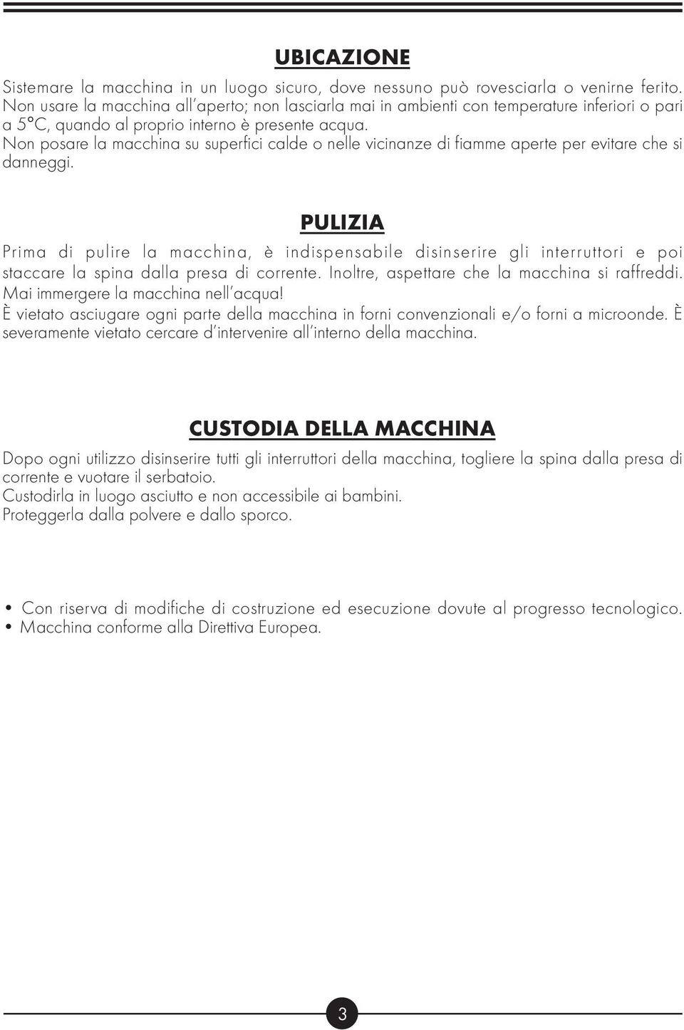 Non posare la macchina su superfici calde o nelle vicinanze di fiamme aperte per evitare che si danneggi.