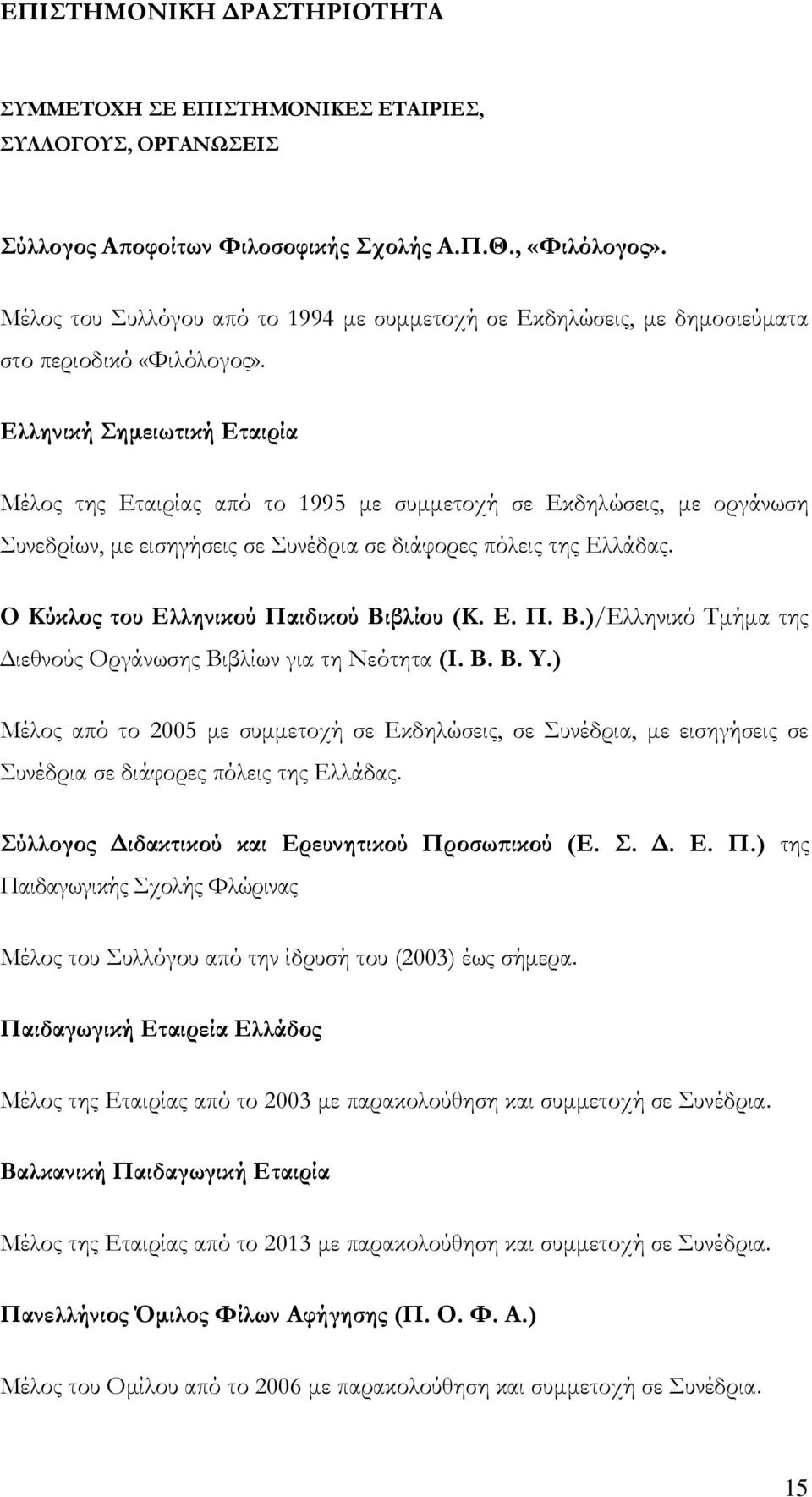 Ελληνική ημειωτική Εταιρία Μέλος της Εταιρίας από το 1995 με συμμετοχή σε Εκδηλώσεις, με οργάνωση υνεδρίων, με εισηγήσεις σε υνέδρια σε διάφορες πόλεις της Ελλάδας.