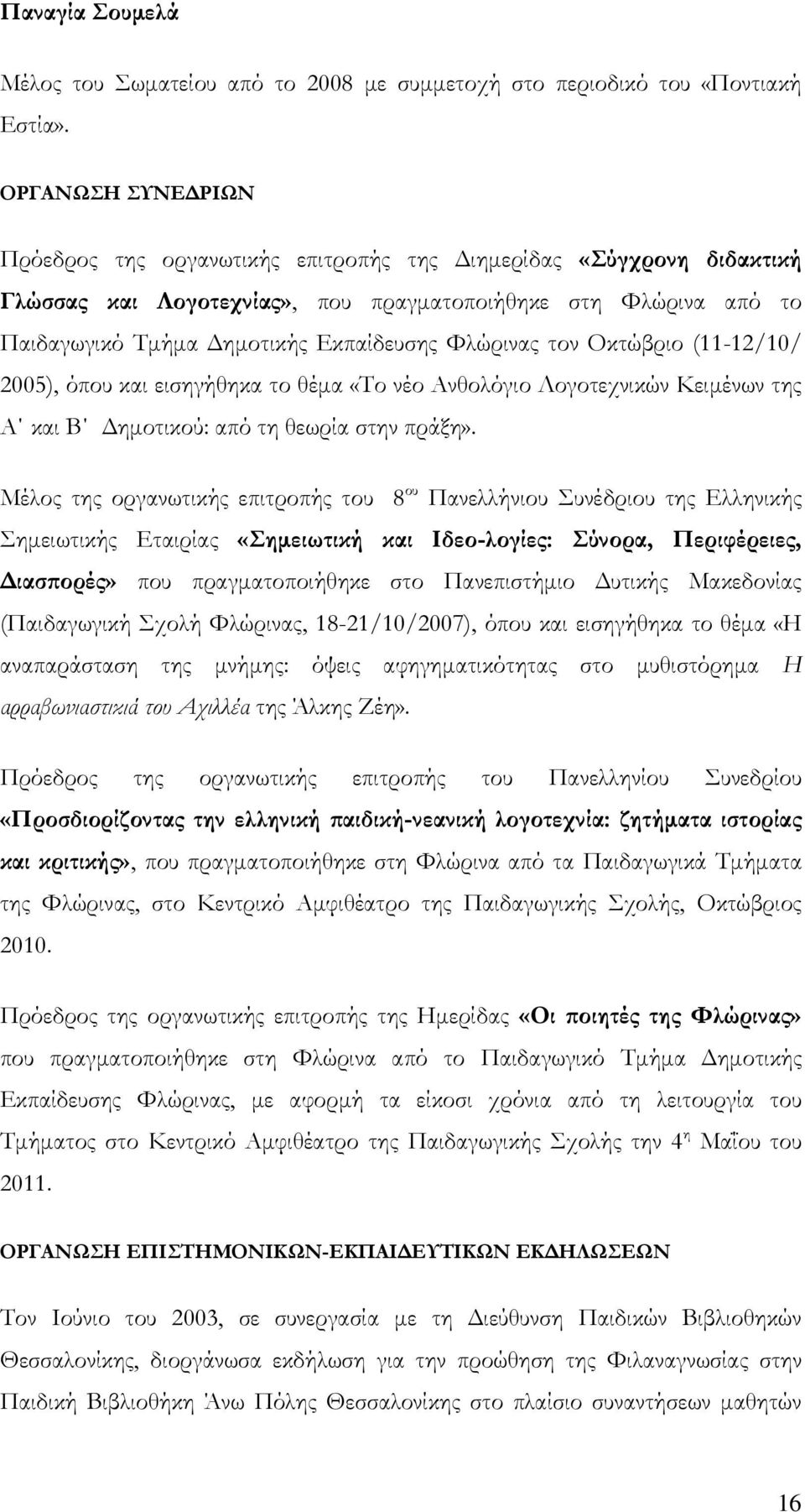 Υλώρινας τον Οκτώβριο (11-12/10/ 2005), όπου και εισηγήθηκα το θέμα «Σο νέο Ανθολόγιο Λογοτεχνικών Κειμένων της Α και Β Δημοτικού: από τη θεωρία στην πράξη».