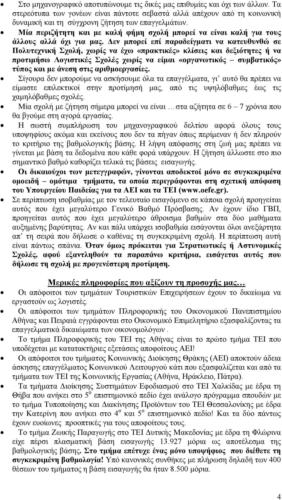 εν µπορεί επί παραδείγµατι να κατευθυνθώ σε Πολυτεχνική Σχολή, χωρίς να έχω «πρακτικές» κλίσεις και δεξιότητες ή να προτιµήσω Λογιστικές Σχολές χωρίς να είµαι «οργανωτικός συµβατικός» τύπος και µε