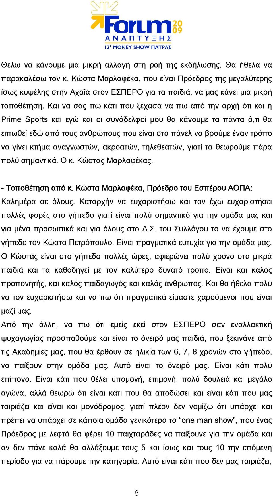 Και να σας πω κάτι που ξέχασα να πω από την αρχή ότι και η Prime Sports και εγώ και οι συνάδελφοί μου θα κάνουμε τα πάντα ό,τι θα ειπωθεί εδώ από τους ανθρώπους που είναι στο πάνελ να βρούμε έναν