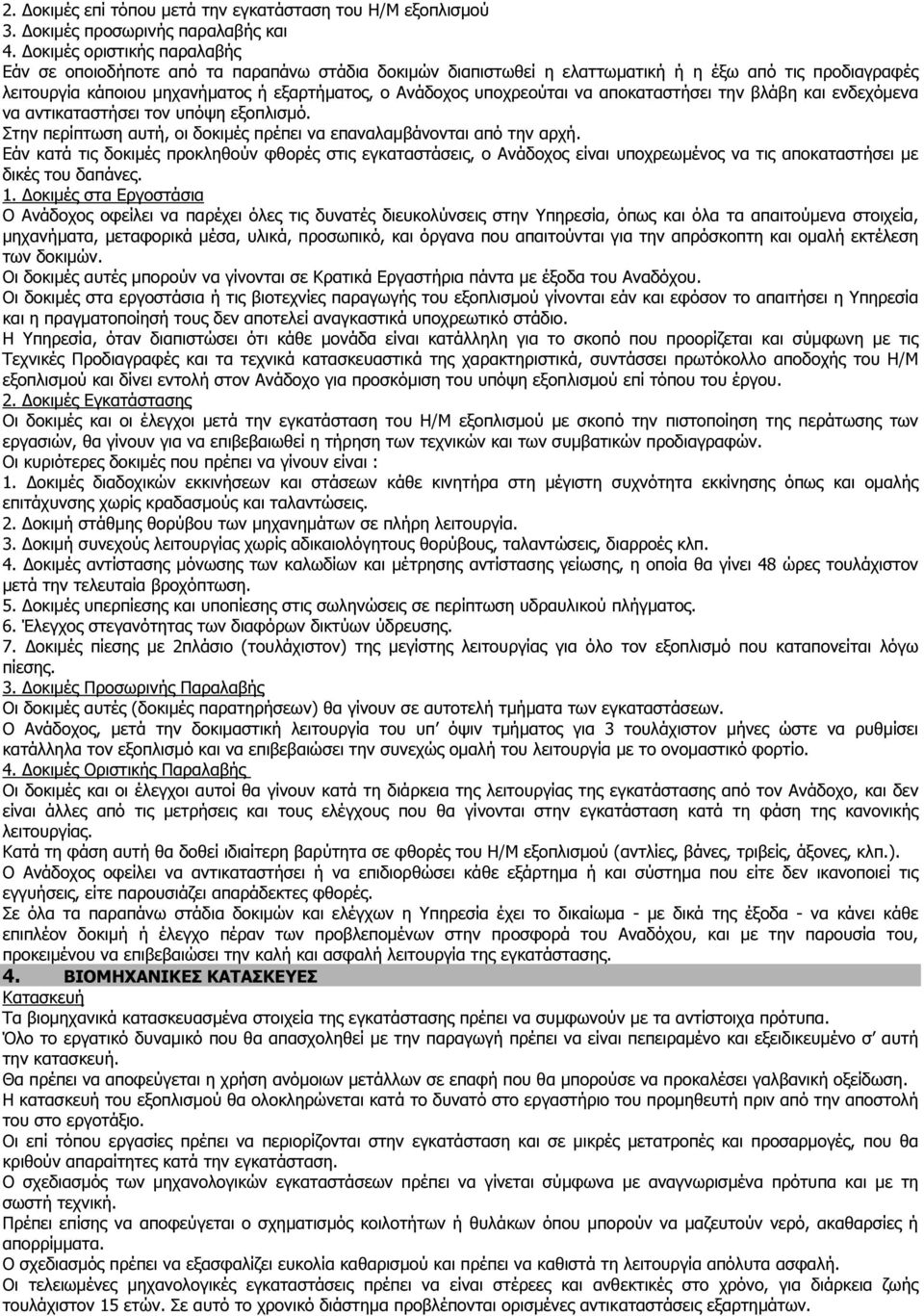 υποχρεούται να αποκαταστήσει την βλάβη και ενδεχόµενα να αντικαταστήσει τον υπόψη εξοπλισµό. Στην περίπτωση αυτή, οι δοκιµές πρέπει να επαναλαµβάνονται από την αρχή.