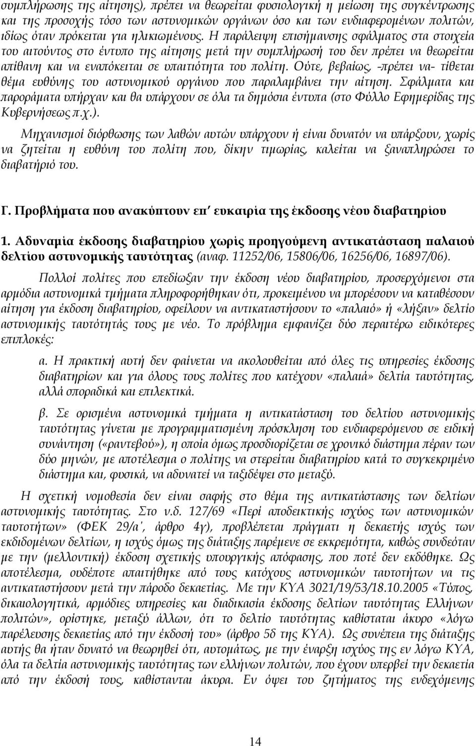 Ούτε, βεβαίως, -πρέπει να- τίθεται θέμα ευθύνης του αστυνομικού οργάνου που παραλαμβάνει την αίτηση.