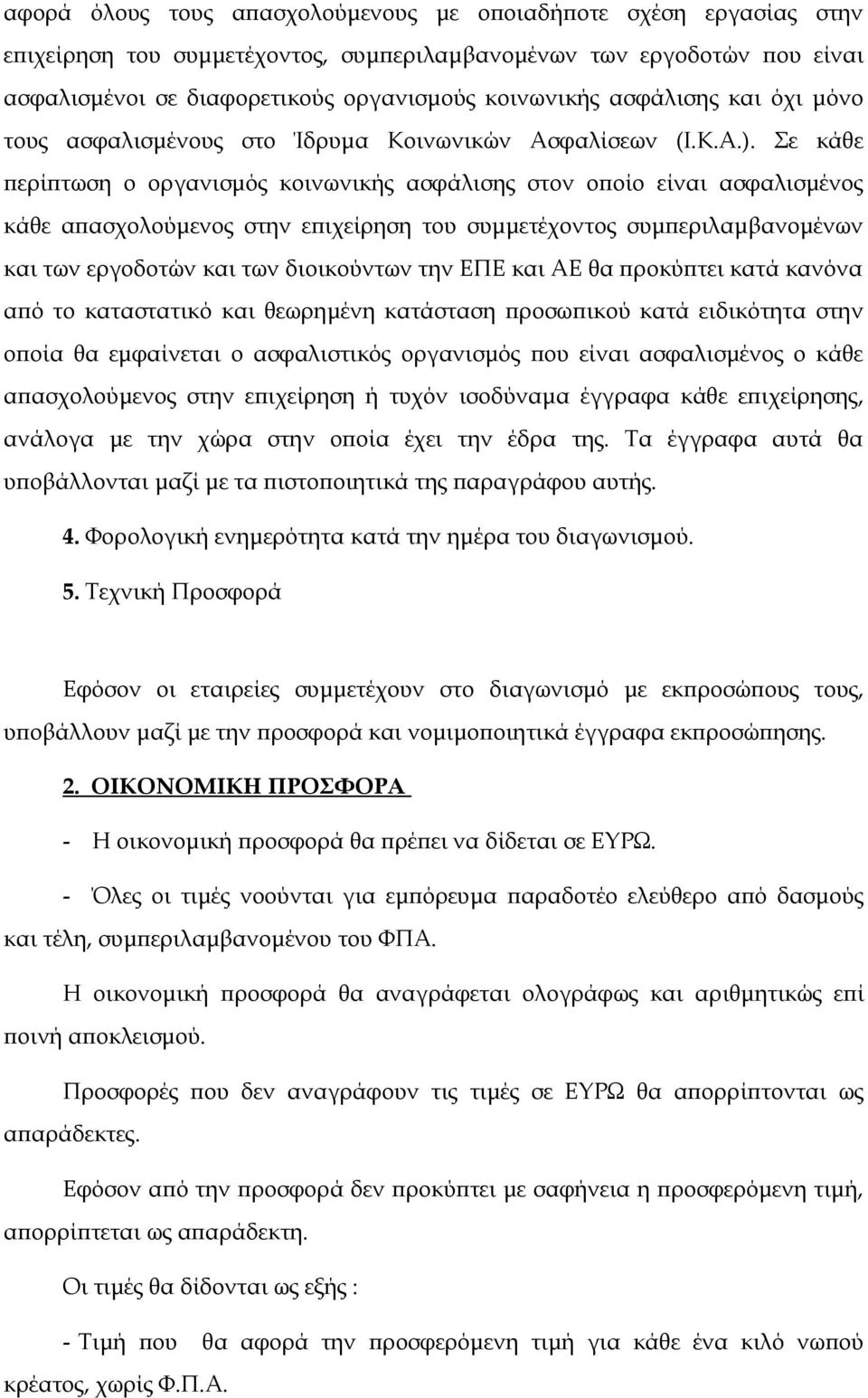 Σε κάθε περίπτωση ο οργανισμός κοινωνικής ασφάλισης στον οποίο είναι ασφαλισμένος κάθε απασχολούμενος στην επιχείρηση του συμμετέχοντος συμπεριλαμβανομένων και των εργοδοτών και των διοικούντων την