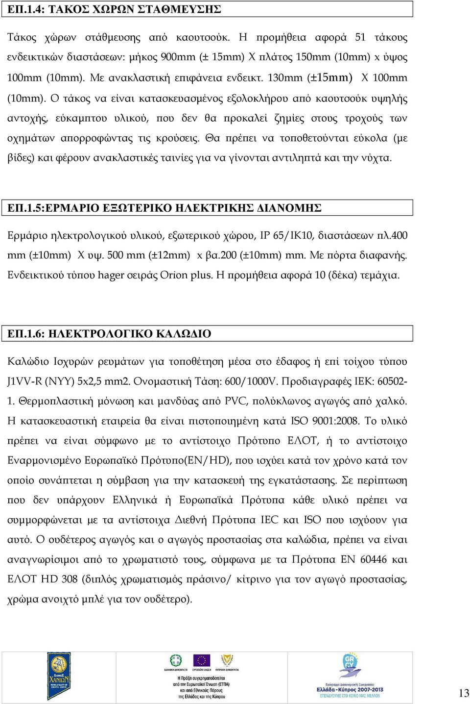 Ο τάκος να είναι κατασκευασµένος εξολοκλήρου α ό καουτσούκ υψηλής αντοχής, εύκαµ του υλικού, ου δεν θα ροκαλεί ζηµίες στους τροχούς των οχηµάτων α ορροφώντας τις κρούσεις.