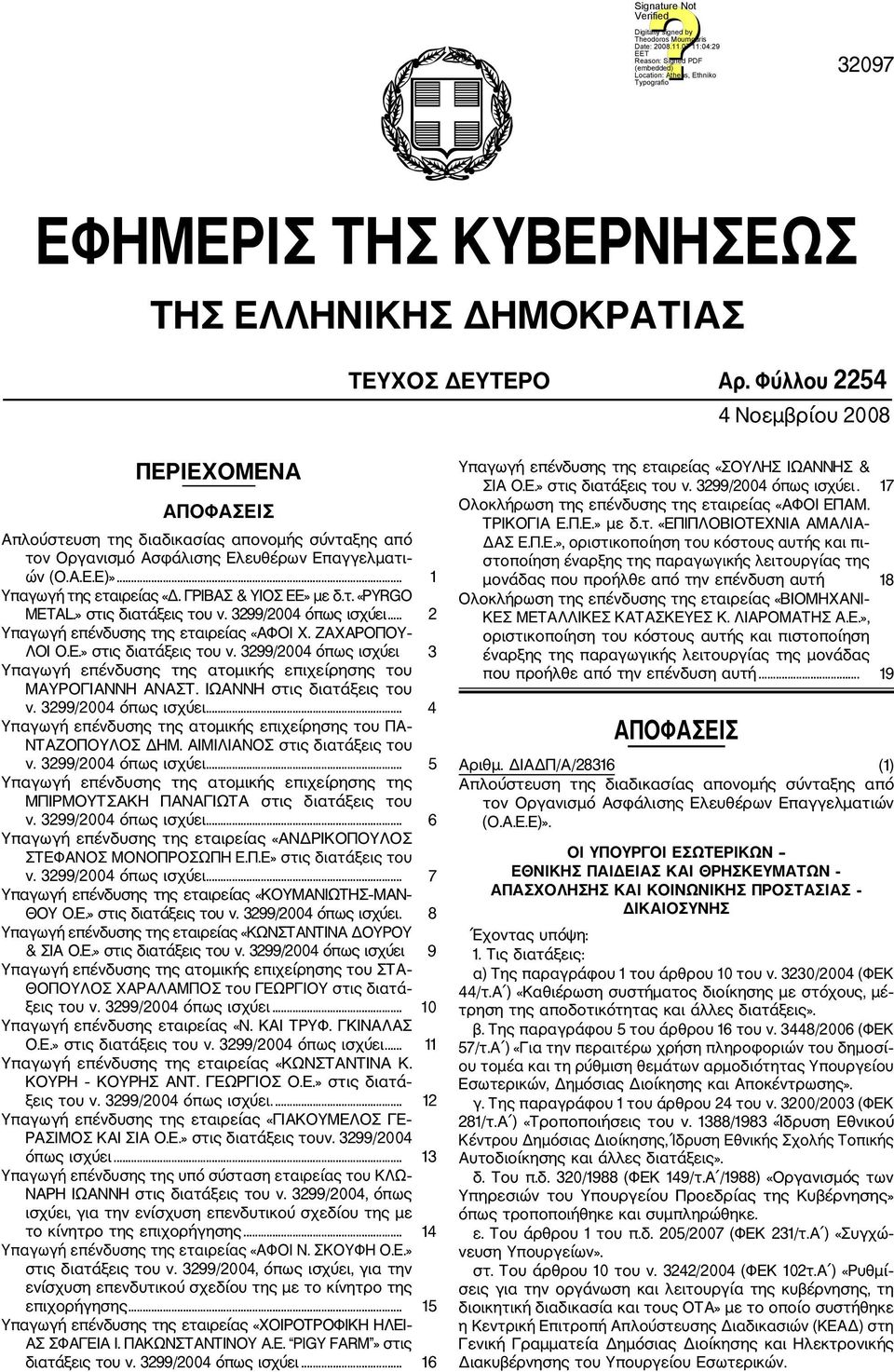 ΓΡΙΒΑΣ & ΥΙΟΣ ΕΕ» με δ.τ. «PYRGO METAL.» στις διατάξεις του ν. 3299/2004 όπως ισχύει... 2 Υπαγωγή επένδυσης της εταιρείας «ΑΦΟΙ Χ. ΖΑΧΑΡΟΠΟΥ ΛΟΙ Ο.Ε.» στις διατάξεις του ν. 3299/2004 όπως ισχύει 3 Υπαγωγή επένδυσης της ατομικής επιχείρησης του ΜΑΥΡΟΓΙΑΝΝΗ ΑΝΑΣΤ.