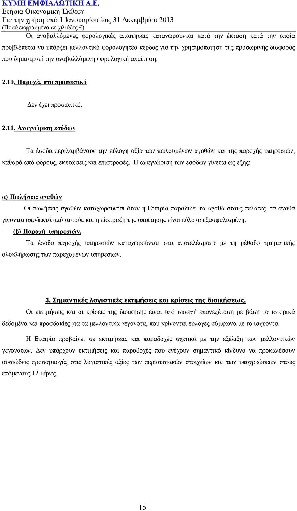 Αναγνώριση εσόδων Τα έσοδα περιλαμβάνουν την εύλογη αξία των πωλουμένων αγαθών και της παροχής υπηρεσιών, καθαρά από φόρους, εκπτώσεις και επιστροφές.