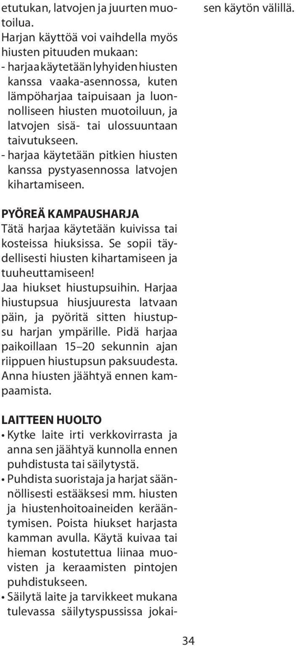 sisä- tai ulossuuntaan taivutukseen. - harjaa käytetään pitkien hiusten kanssa pystyasennossa latvojen kihartamiseen.