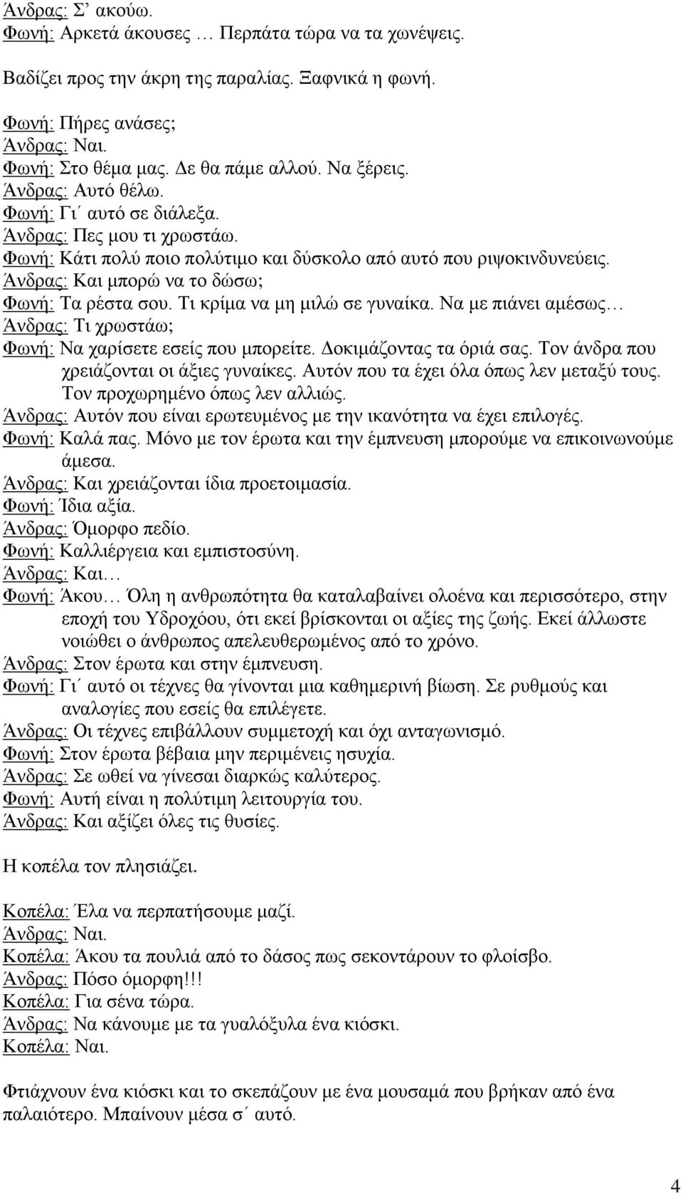 Τι κρίμα να μη μιλώ σε γυναίκα. Να με πιάνει αμέσως Άνδρας: Τι χρωστάω; Φωνή: Να χαρίσετε εσείς που μπορείτε. Δοκιμάζοντας τα όριά σας. Τον άνδρα που χρειάζονται οι άξιες γυναίκες.