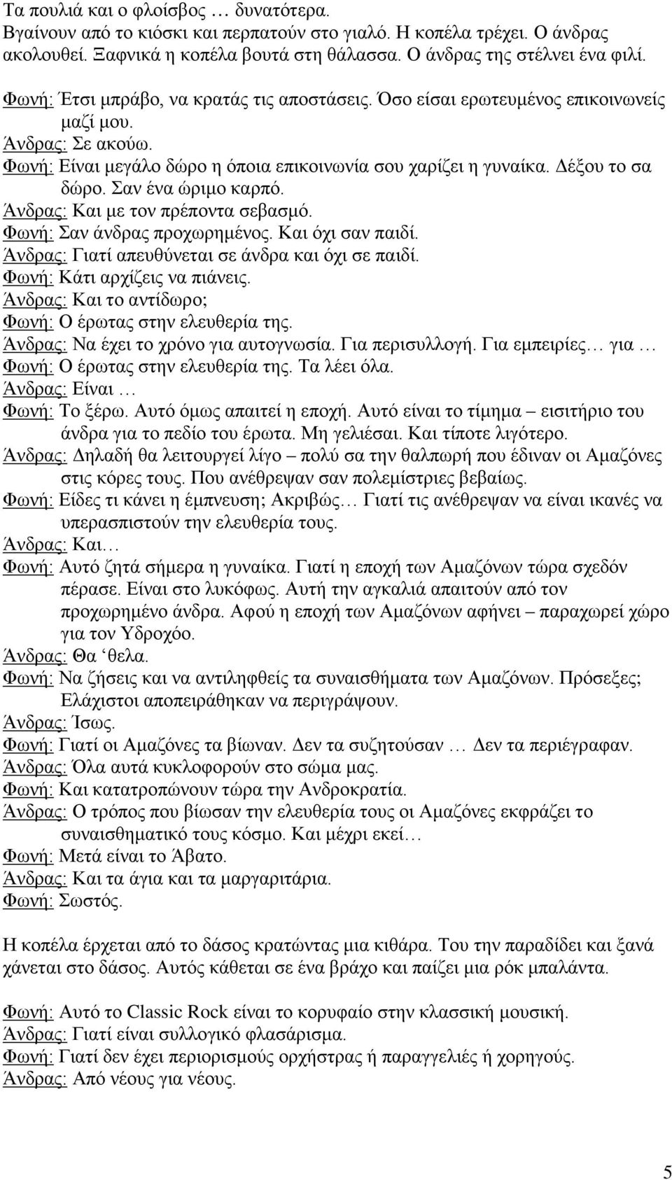 Σαν ένα ώριμο καρπό. Άνδρας: Και με τον πρέποντα σεβασμό. Φωνή: Σαν άνδρας προχωρημένος. Και όχι σαν παιδί. Άνδρας: Γιατί απευθύνεται σε άνδρα και όχι σε παιδί. Φωνή: Κάτι αρχίζεις να πιάνεις.