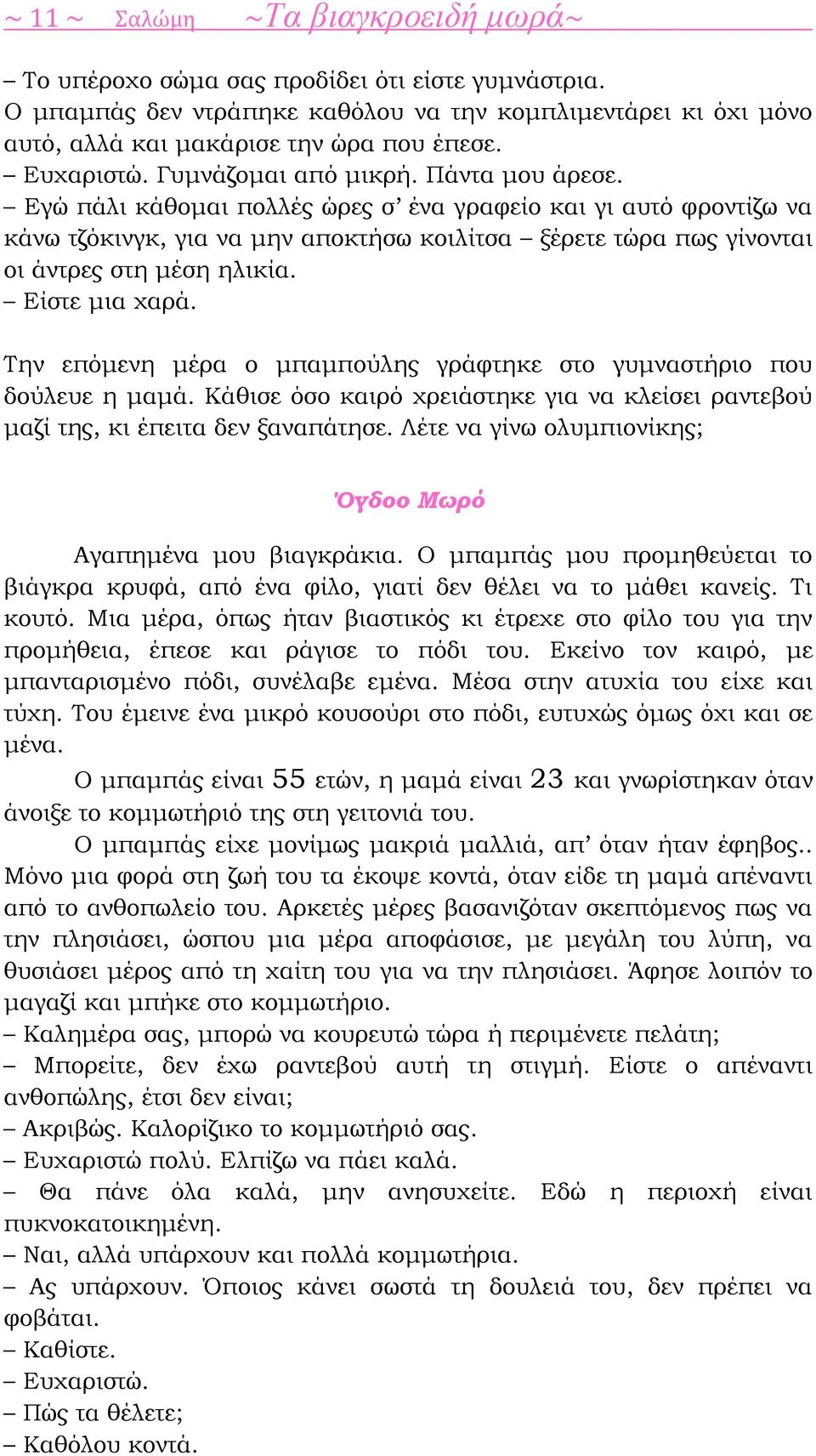 Εγώ πάλι κάθομαι πολλές ώρες σ ένα γραφείο και γι αυτό φροντίζω να κάνω τζόκινγκ, για να μην αποκτήσω κοιλίτσα ξέρετε τώρα πως γίνονται οι άντρες στη μέση ηλικία. Είστε μια χαρά.