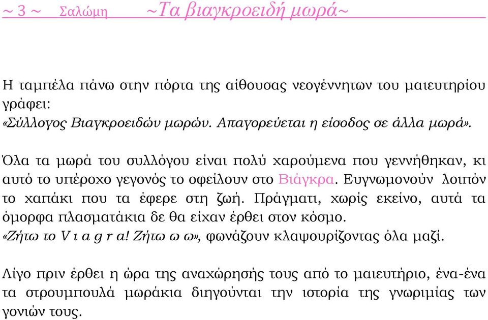 Ευγνωμονούν λοιπόν το χαπάκι που τα έφερε στη ζωή. Πράγματι, χωρίς εκείνο, αυτά τα όμορφα πλασματάκια δε θα είχαν έρθει στον κόσμο. «Ζήτω το V ι a g r a!