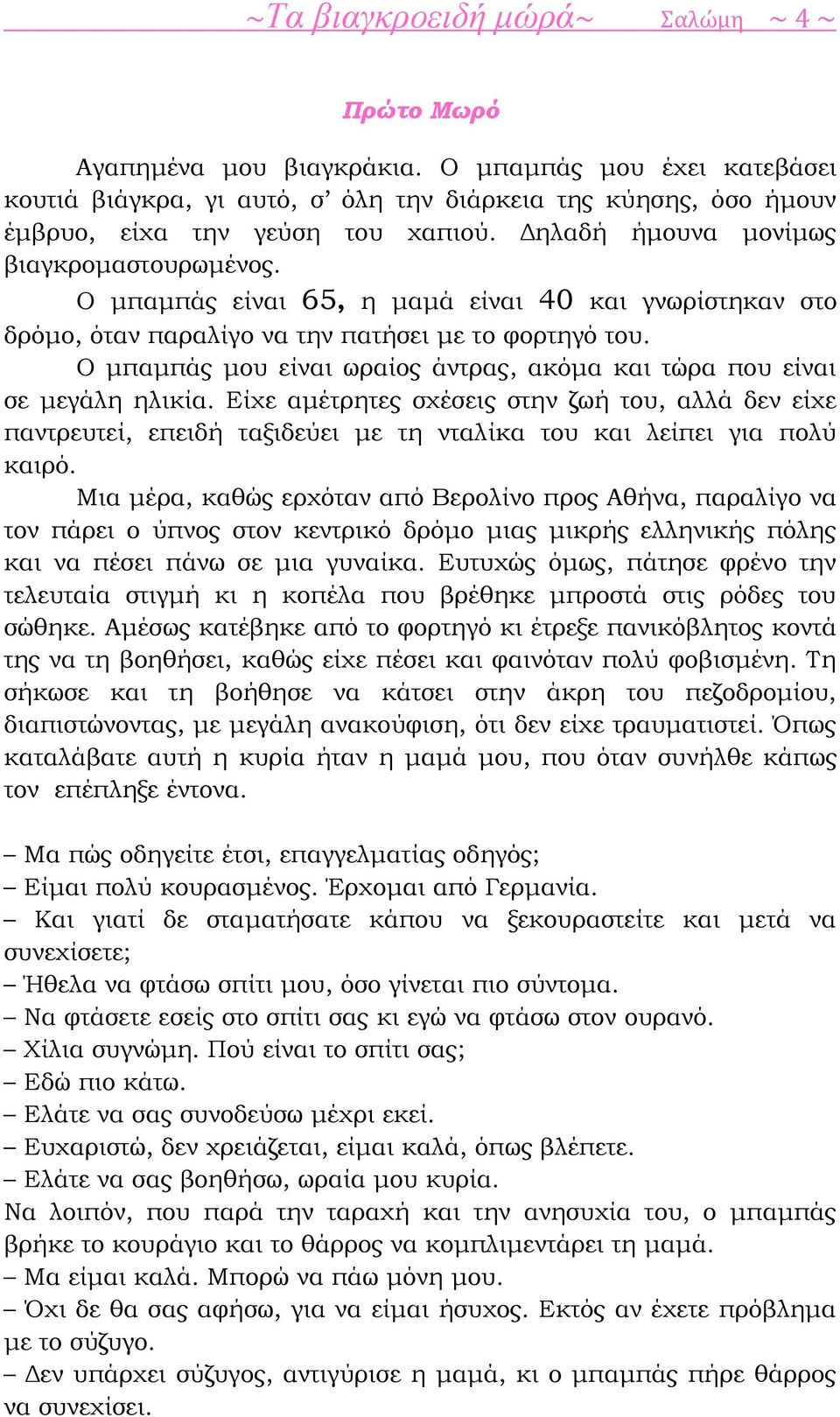 Ο μπαμπάς είναι 65, η μαμά είναι 40 και γνωρίστηκαν στο δρόμο, όταν παραλίγο να την πατήσει με το φορτηγό του. Ο μπαμπάς μου είναι ωραίος άντρας, ακόμα και τώρα που είναι σε μεγάλη ηλικία.