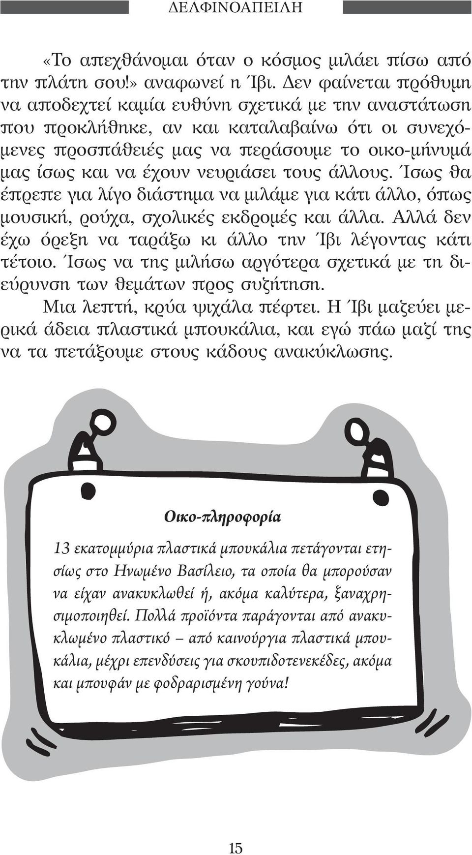 νευριάσει τους άλλους. Ίσως θα έπρεπε για λίγο διάστημα να μιλάμε για κάτι άλλο, όπως μουσική, ρούχα, σχολικές εκδρομές και άλλα. Αλλά δεν έχω όρεξη να ταράξω κι άλλο την Ίβι λέγοντας κάτι τέτοιο.