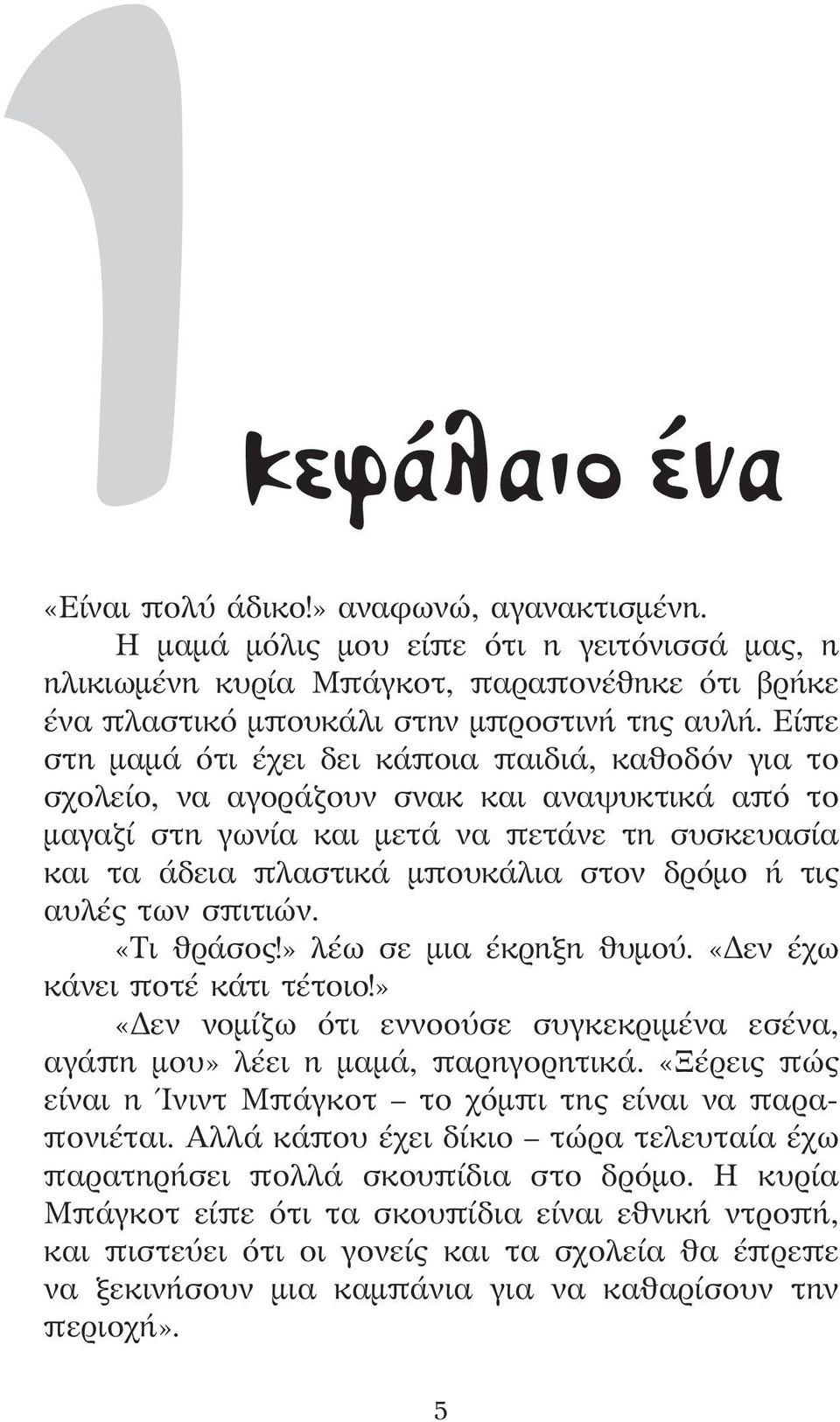 ή τις αυλές των σπιτιών. «Τι θράσος!» λέω σε μια έκρηξη θυμού. «Δεν έχω κάνει ποτέ κάτι τέτοιο!» «Δεν νομίζω ότι εννοούσε συγκεκριμένα εσένα, αγάπη μου» λέει η μαμά, παρηγορητικά.