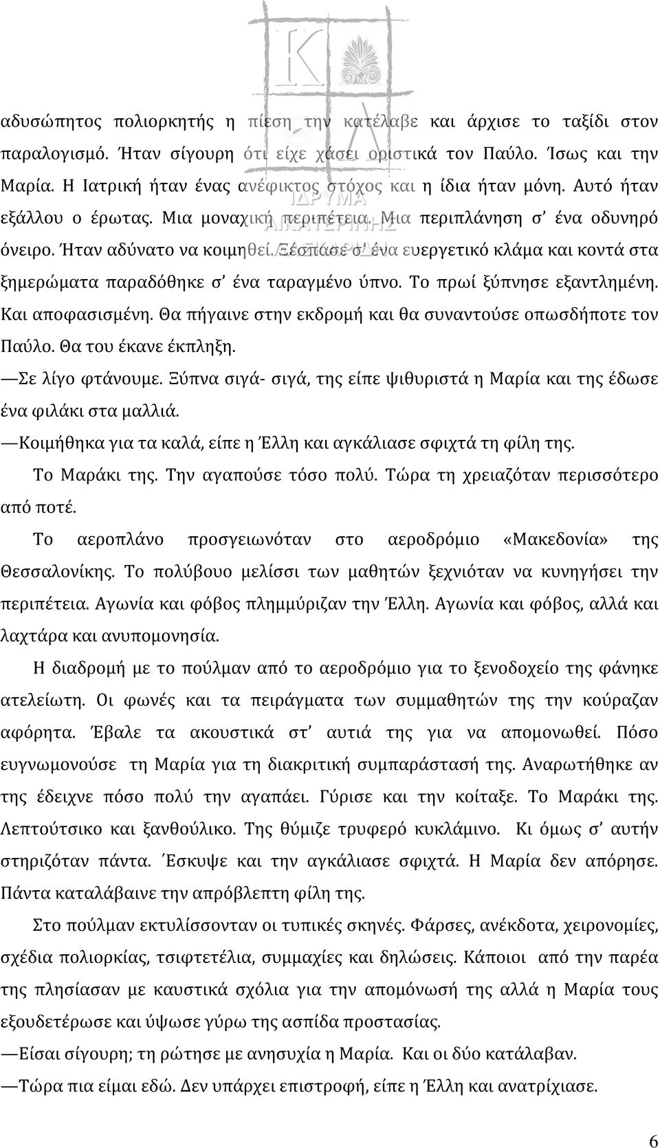 Ξέσπασε σ ένα ευεργετικό κλάμα και κοντά στα ξημερώματα παραδόθηκε σ ένα ταραγμένο ύπνο. Το πρωί ξύπνησε εξαντλημένη. Και αποφασισμένη. Θα πήγαινε στην εκδρομή και θα συναντούσε οπωσδήποτε τον Παύλο.