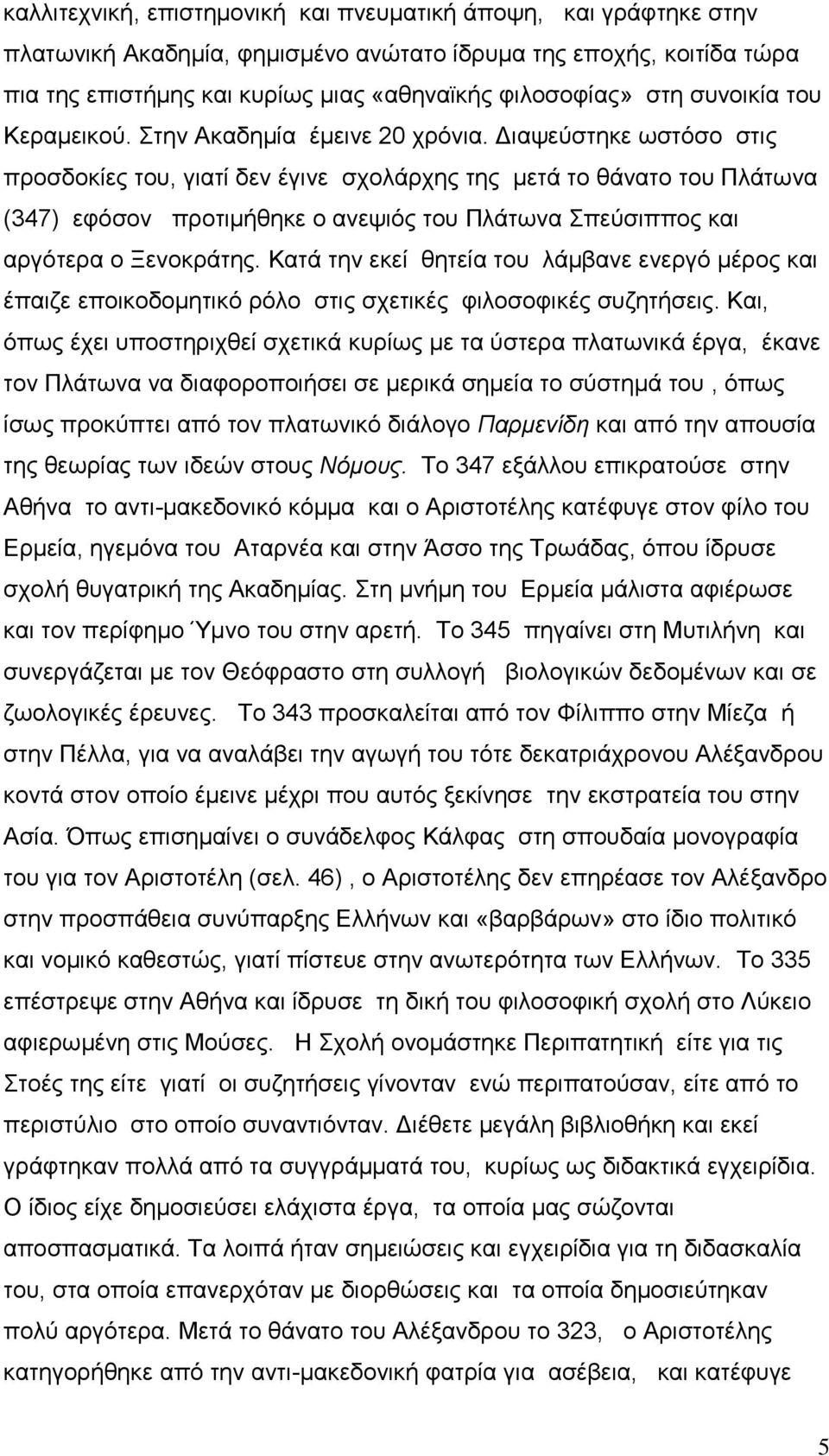 Γηαςεχζηεθε σζηφζν ζηηο πξνζδνθίεο ηνπ, γηαηί δελ έγηλε ζρνιάξρεο ηεο κεηά ην ζάλαην ηνπ Πιάησλα (347) εθφζνλ πξνηηκήζεθε ν αλεςηφο ηνπ Πιάησλα πεχζηππνο θαη αξγφηεξα ν Ξελνθξάηεο.