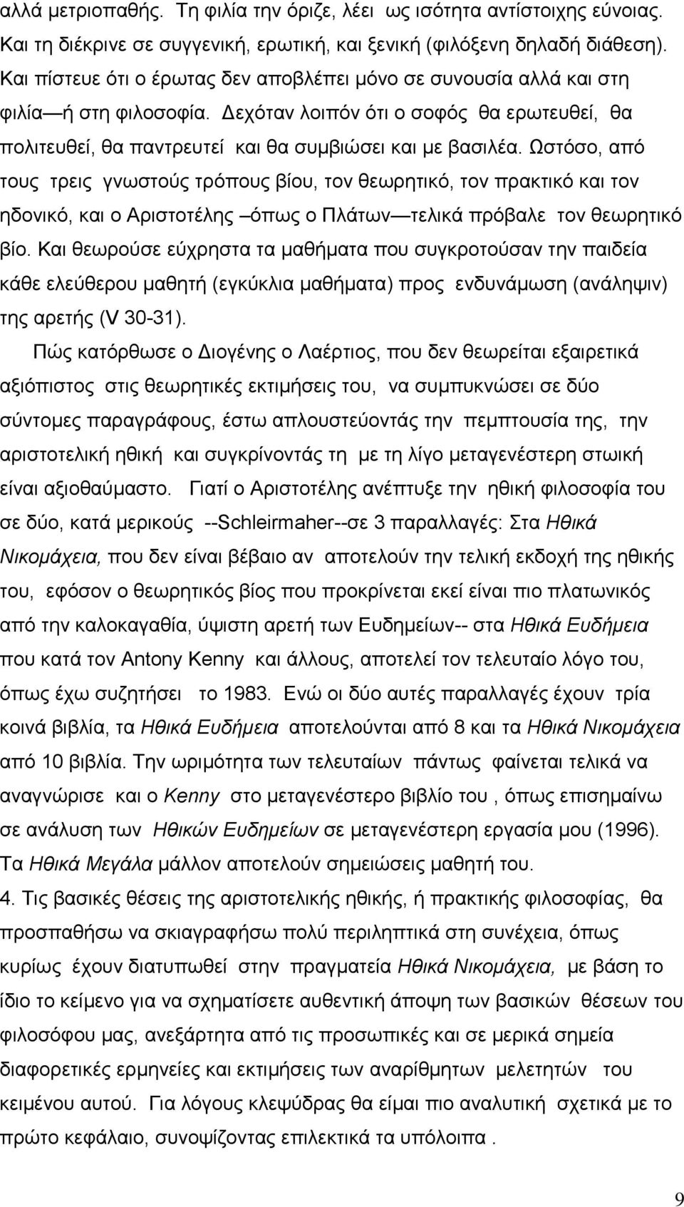 Ωζηφζν, απφ ηνπο ηξεηο γλσζηνχο ηξφπνπο βίνπ, ηνλ ζεσξεηηθφ, ηνλ πξαθηηθφ θαη ηνλ εδνληθφ, θαη ν Αξηζηνηέιεο φπσο ν Πιάησλ ηειηθά πξφβαιε ηνλ ζεσξεηηθφ βίν.