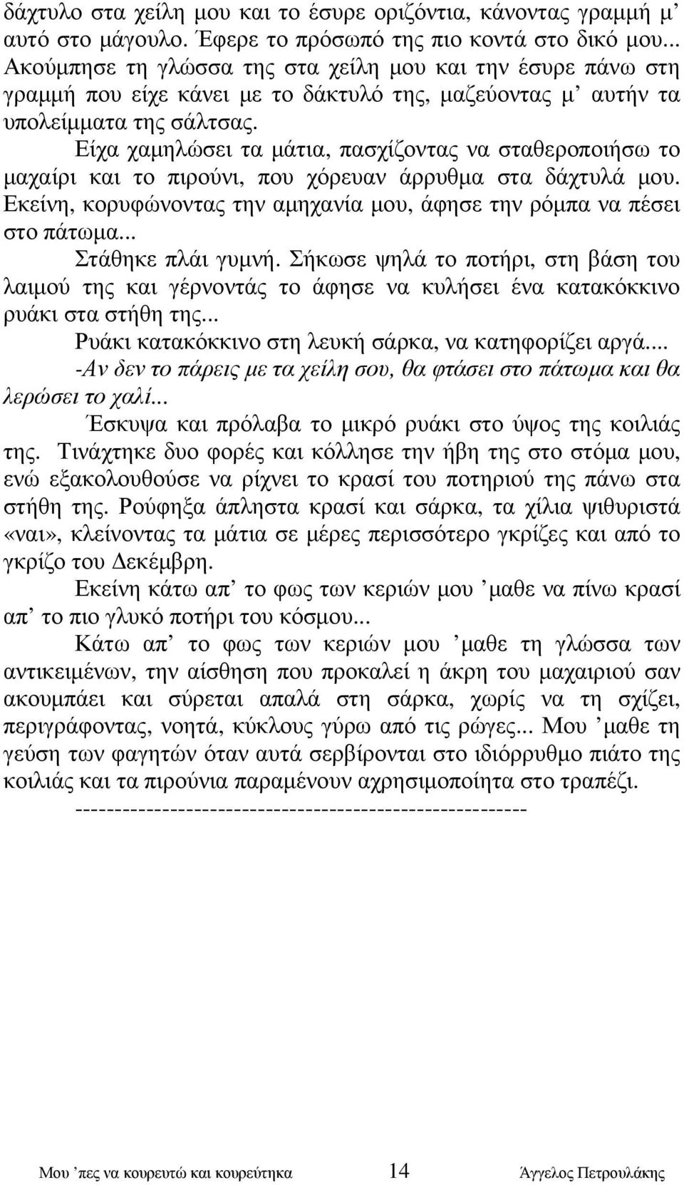 Είχα χαµηλώσει τα µάτια, πασχίζοντας να σταθεροποιήσω το µαχαίρι και το πιρούνι, που χόρευαν άρρυθµα στα δάχτυλά µου. Εκείνη, κορυφώνοντας την αµηχανία µου, άφησε την ρόµπα να πέσει στο πάτωµα.