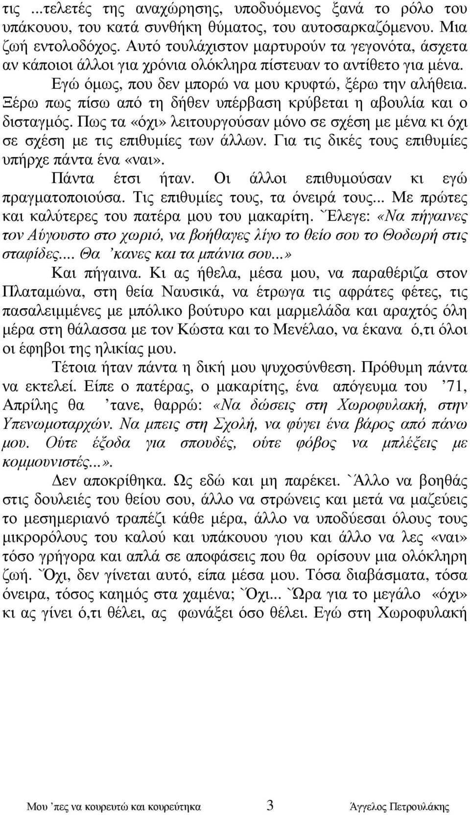 Ξέρω πως πίσω από τη δήθεν υπέρβαση κρύβεται η αβουλία και ο δισταγµός. Πως τα «όχι» λειτουργούσαν µόνο σε σχέση µε µένα κι όχι σε σχέση µε τις επιθυµίες των άλλων.