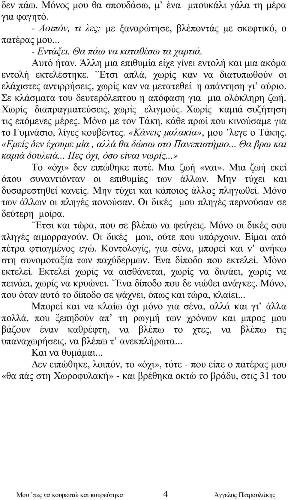 Σε κλάσµατα του δευτερόλεπτου η απόφαση για µια ολόκληρη ζωή. Χωρίς διαπραγµατεύσεις, χωρίς ελιγµούς. Χωρίς καµιά συζήτηση τις επόµενες µέρες.