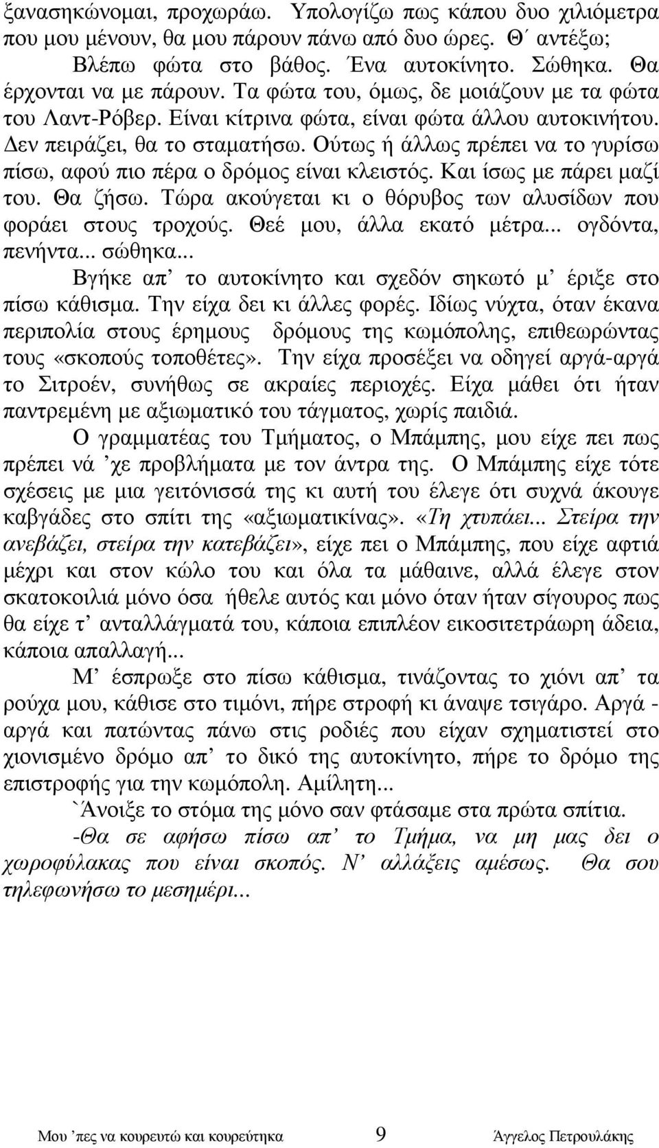 Ούτως ή άλλως πρέπει να το γυρίσω πίσω, αφού πιο πέρα ο δρόµος είναι κλειστός. Και ίσως µε πάρει µαζί του. Θα ζήσω. Τώρα ακούγεται κι ο θόρυβος των αλυσίδων που φοράει στους τροχούς.