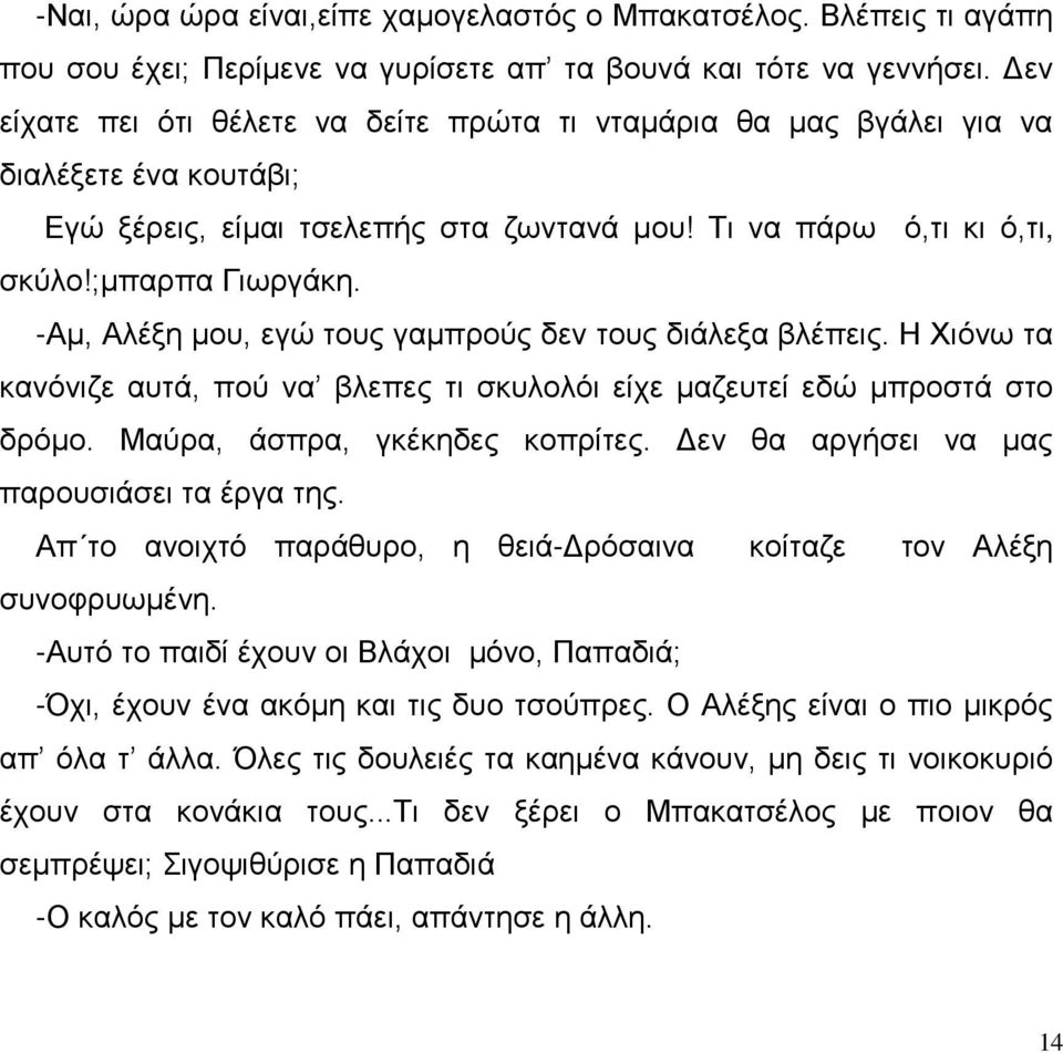 -Αμ, Αλέξη μου, εγώ τους γαμπρούς δεν τους διάλεξα βλέπεις. Η Χιόνω τα κανόνιζε αυτά, πού να βλεπες τι σκυλολόι είχε μαζευτεί εδώ μπροστά στο δρόμο. Μαύρα, άσπρα, γκέκηδες κοπρίτες.