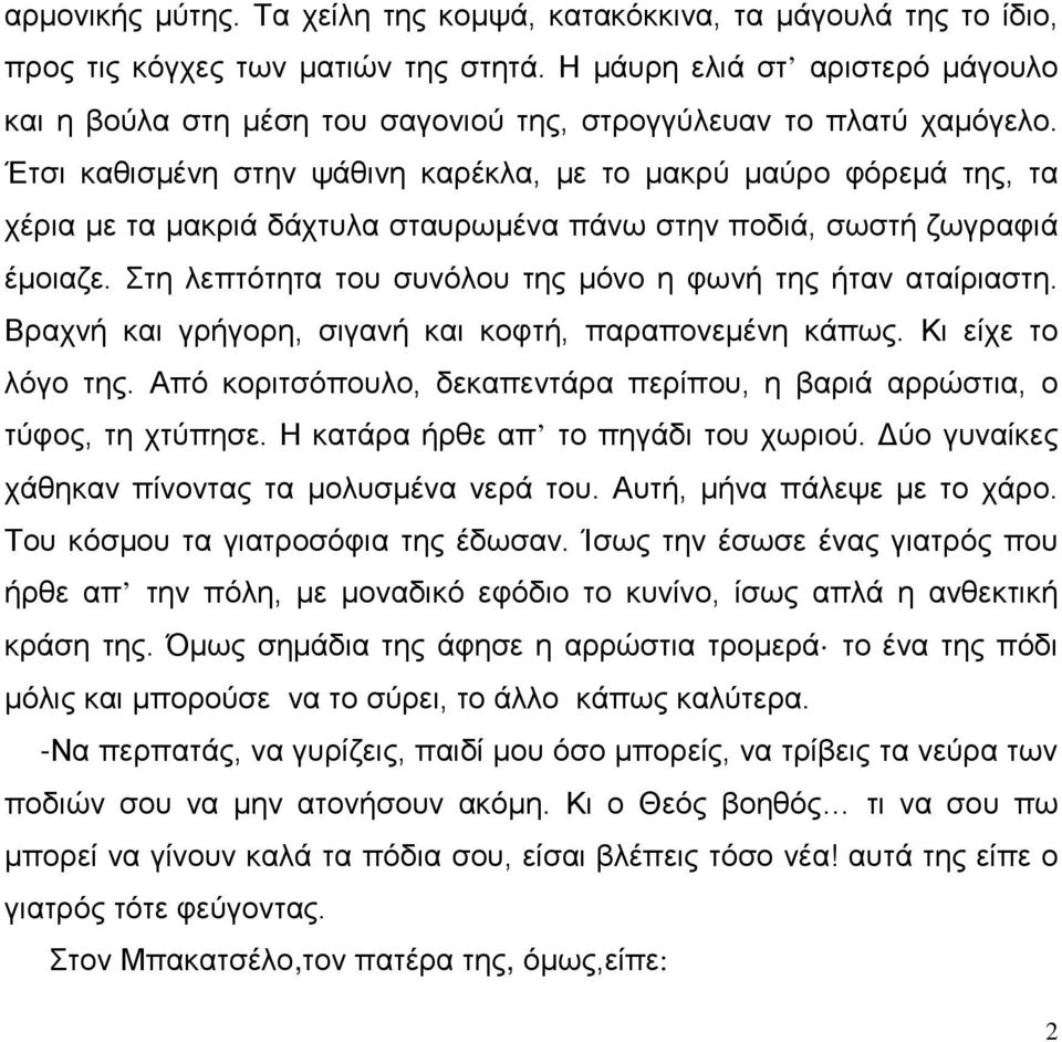 Έτσι καθισμένη στην ψάθινη καρέκλα, με το μακρύ μαύρο φόρεμά της, τα χέρια με τα μακριά δάχτυλα σταυρωμένα πάνω στην ποδιά, σωστή ζωγραφιά έμοιαζε.