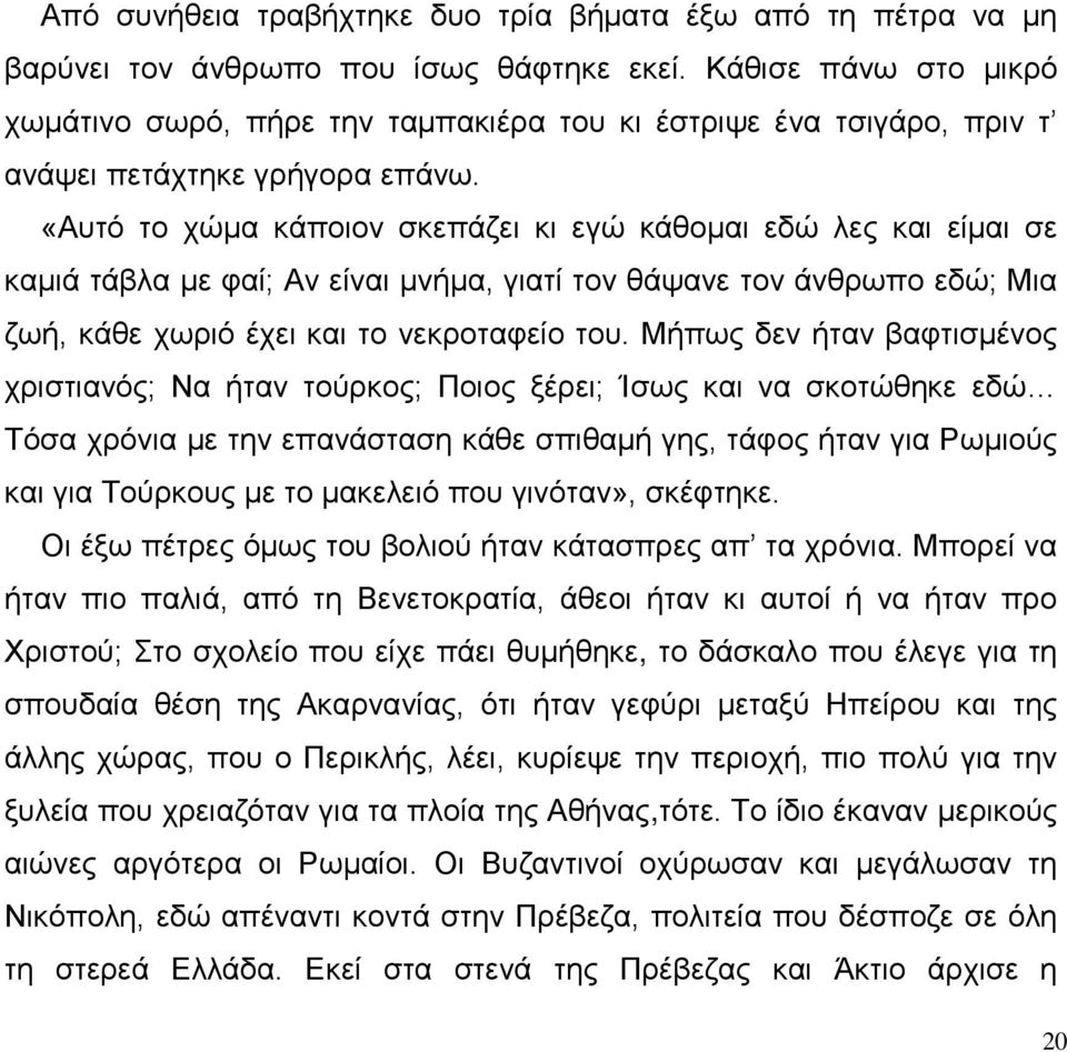 «Αυτό το χώμα κάποιον σκεπάζει κι εγώ κάθομαι εδώ λες και είμαι σε καμιά τάβλα με φαί; Αν είναι μνήμα, γιατί τον θάψανε τον άνθρωπο εδώ; Μια ζωή, κάθε χωριό έχει και το νεκροταφείο του.