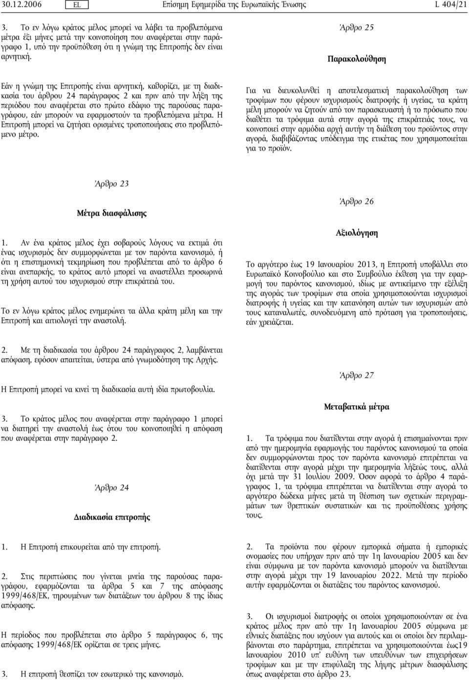 Άρθρο 25 Παρακολούθηση Εάν η γνώμη της Επιτροπής είναι αρνητική, καθορίζει, με τη διαδικασία του άρθρου 24 παράγραφος 2 και πριν από την λήξη της περιόδου που αναφέρεται στο πρώτο εδάφιο της παρούσας