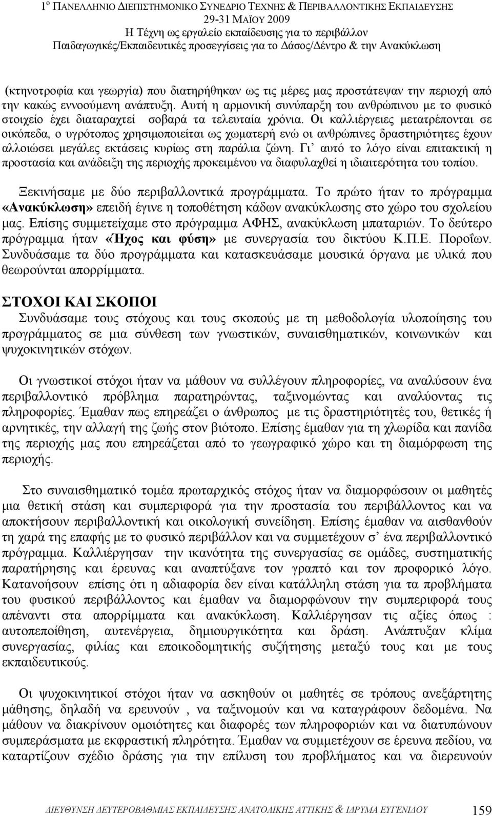 Οι καλλιέργειες µετατρέπονται σε οικόπεδα, ο υγρότοπος χρησιµοποιείται ως χωµατερή ενώ οι ανθρώπινες δραστηριότητες έχουν αλλοιώσει µεγάλες εκτάσεις κυρίως στη παράλια ζώνη.