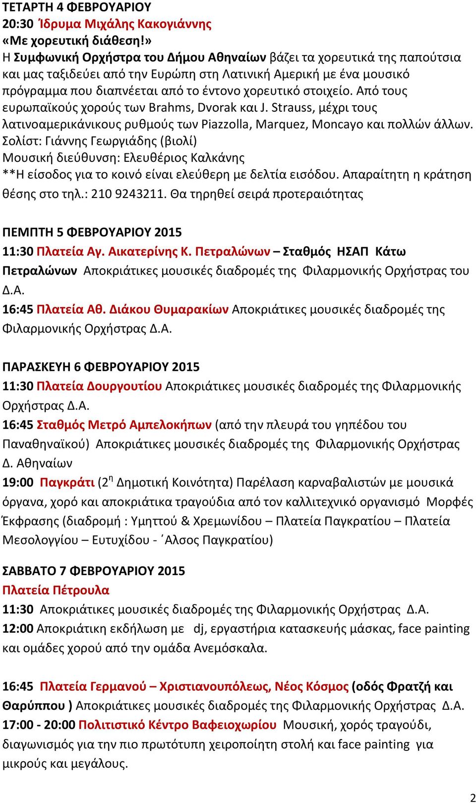 στοιχείο. Από τους ευρωπαϊκούς χορούς των Brahms, Dvorak και J. Strauss, μέχρι τους λατινοαμερικάνικους ρυθμούς των Piazzolla, Marquez, Moncayo και πολλών άλλων.