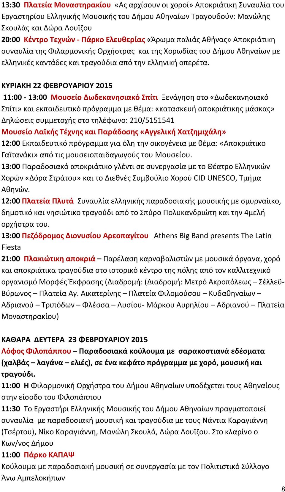 ΚΥΡΙΑΚΗ 22 ΦΕΒΡΟΥΑΡΙΟΥ 2015 11:00-13:00 Μουσείο Δωδεκανησιακό Σπίτι Ξενάγηση στο «Δωδεκανησιακό Σπίτι» και εκπαιδευτικό πρόγραμμα με θέμα: «κατασκευή αποκριάτικης μάσκας» Δηλώσεις συμμετοχής στο