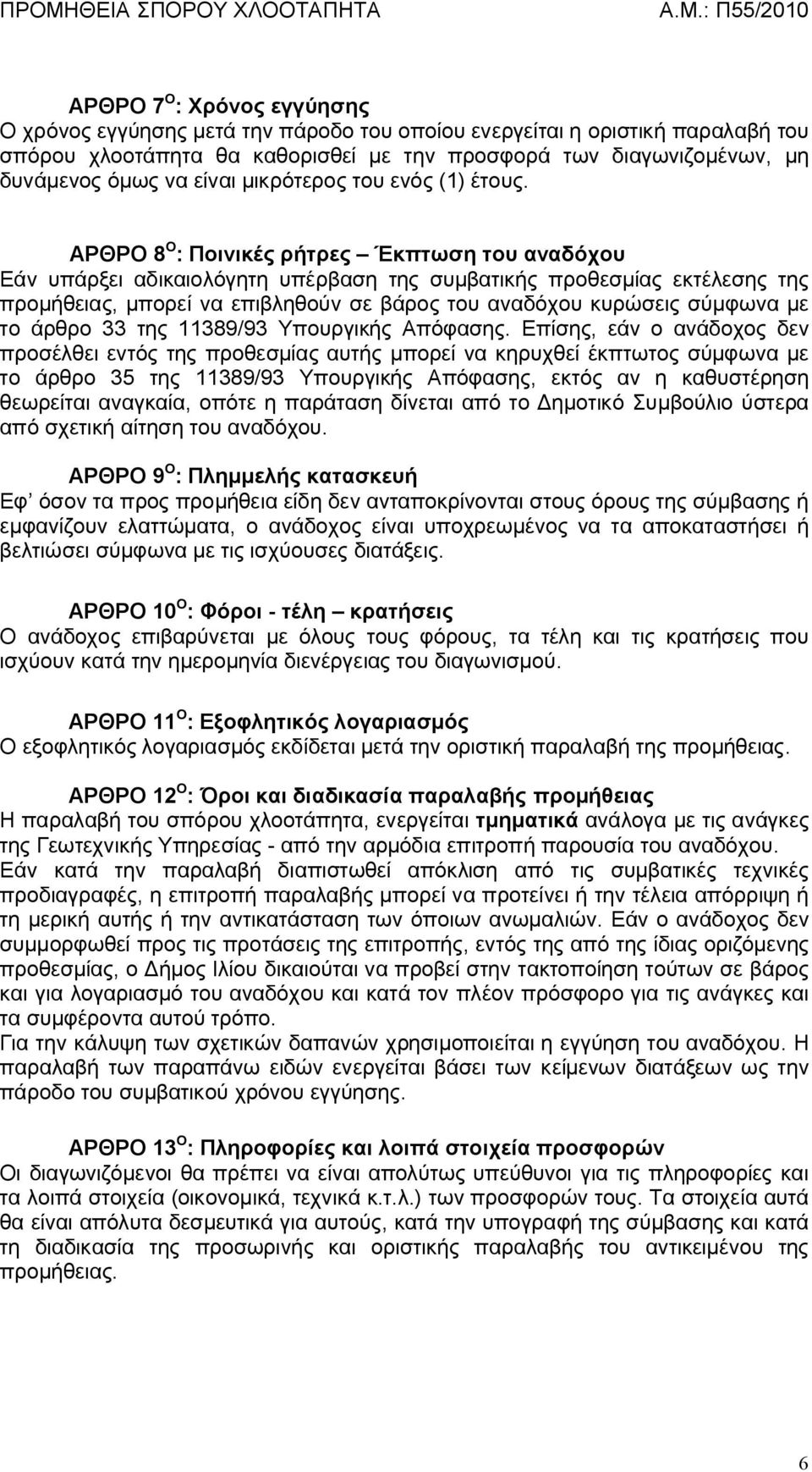 ΑΡΘΡΟ 8 O : Ποινικές ρήτρες Έκπτωση του αναδόχου Εάν υπάρξει αδικαιολόγητη υπέρβαση της συμβατικής προθεσμίας εκτέλεσης της προμήθειας, μπορεί να επιβληθούν σε βάρος του αναδόχου κυρώσεις σύμφωνα με