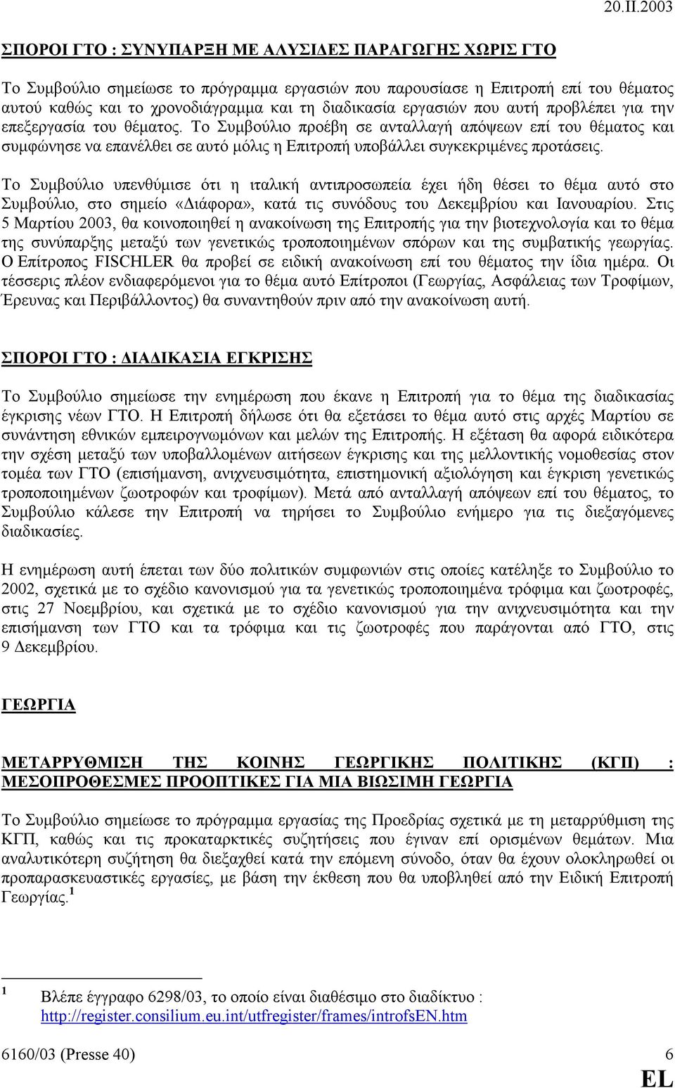 Το Συµβούλιο προέβη σε ανταλλαγή απόψεων επί του θέµατος και συµφώνησε να επανέλθει σε αυτό µόλις η Επιτροπή υποβάλλει συγκεκριµένες προτάσεις.