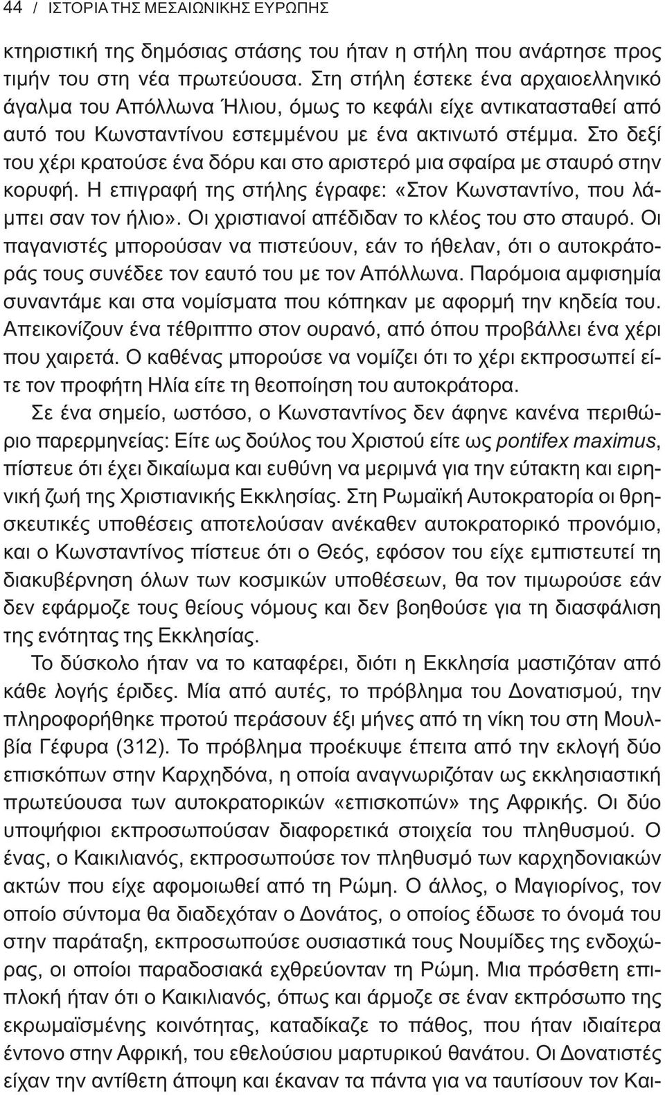 Στο δεξί του χέρι κρατούσε ένα δόρυ και στο αριστερό μια σφαίρα με σταυρό στην κορυφή. Η επιγραφή της στήλης έγραφε: «Στον Κωνσταντίνο, που λάμπει σαν τον ήλιο».