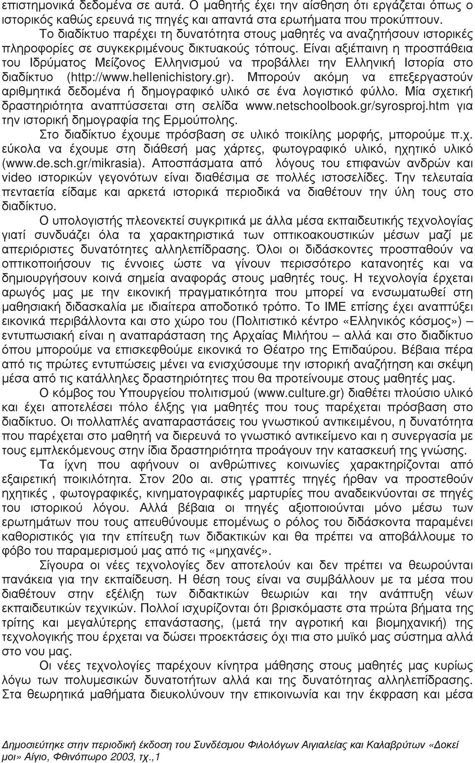 Είναι αξιέπαινη η προσπάθεια του Ιδρύµατος Μείζονος Ελληνισµού να προβάλλει την Ελληνική Ιστορία στο διαδίκτυο (http://www.hellenichistory.gr).