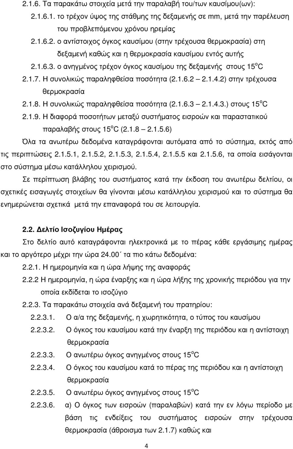 1.4.3.) στους 15 ο C 2.1.9. Η διαφορά ποσοτήτων µεταξύ συστήµατος εισροών και παραστατικού παραλαβής στους 15 ο C (2.1.8 2.1.5.6) Όλα τα ανωτέρω δεδοµένα καταγράφονται αυτόµατα από το σύστηµα, εκτός από τις περιπτώσεις 2.