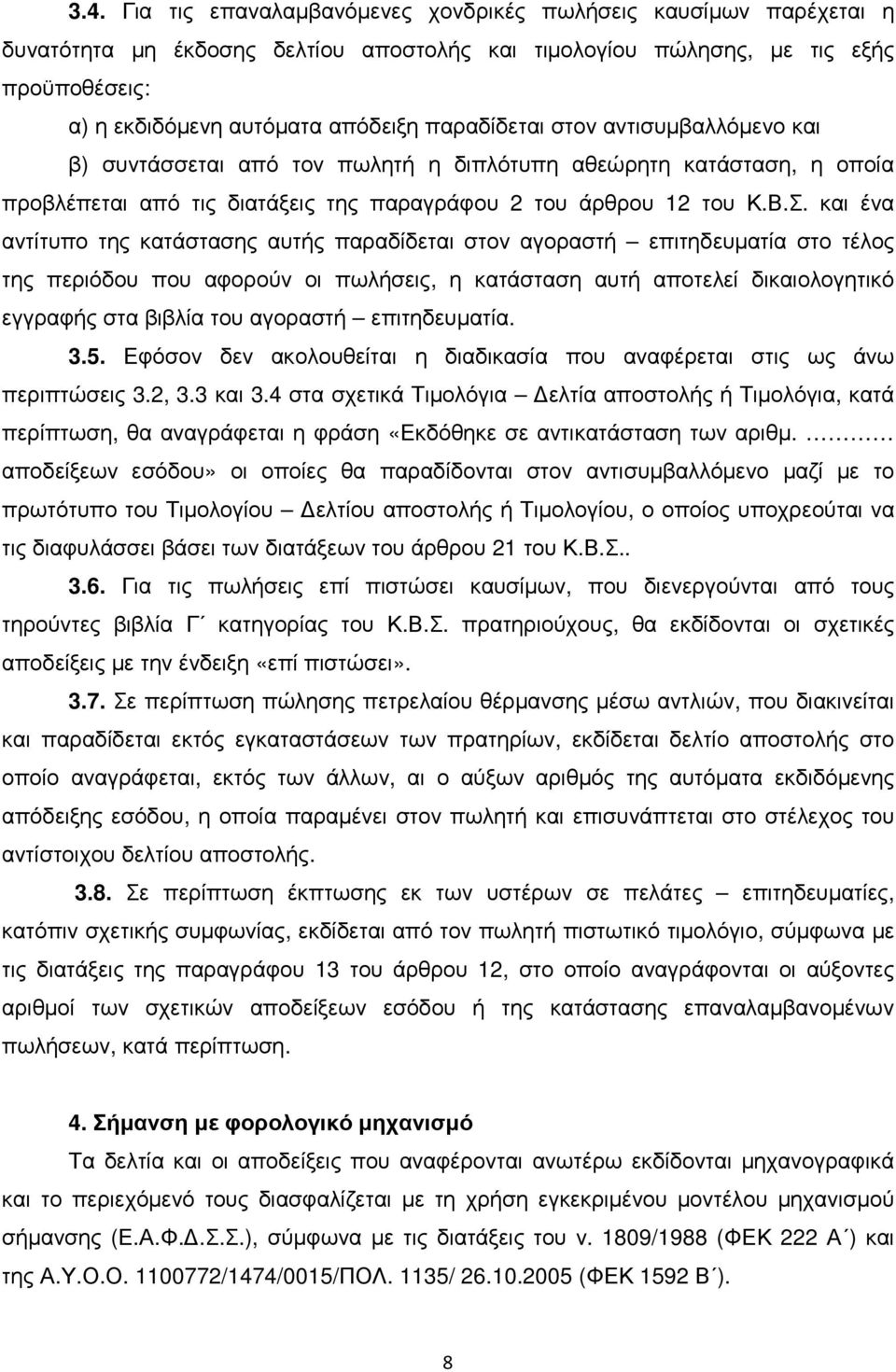 και ένα αντίτυπο της κατάστασης αυτής παραδίδεται στον αγοραστή επιτηδευµατία στο τέλος της περιόδου που αφορούν οι πωλήσεις, η κατάσταση αυτή αποτελεί δικαιολογητικό εγγραφής στα βιβλία του αγοραστή