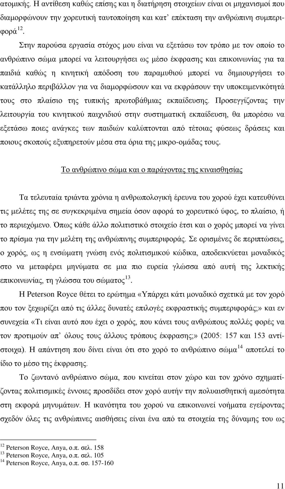 παραμυθιού μπορεί να δημιουργήσει το κατάλληλο περιβάλλον για να διαμορφώσουν και να εκφράσουν την υποκειμενικότητά τους στο πλαίσιο της τυπικής πρωτοβάθμιας εκπαίδευσης.