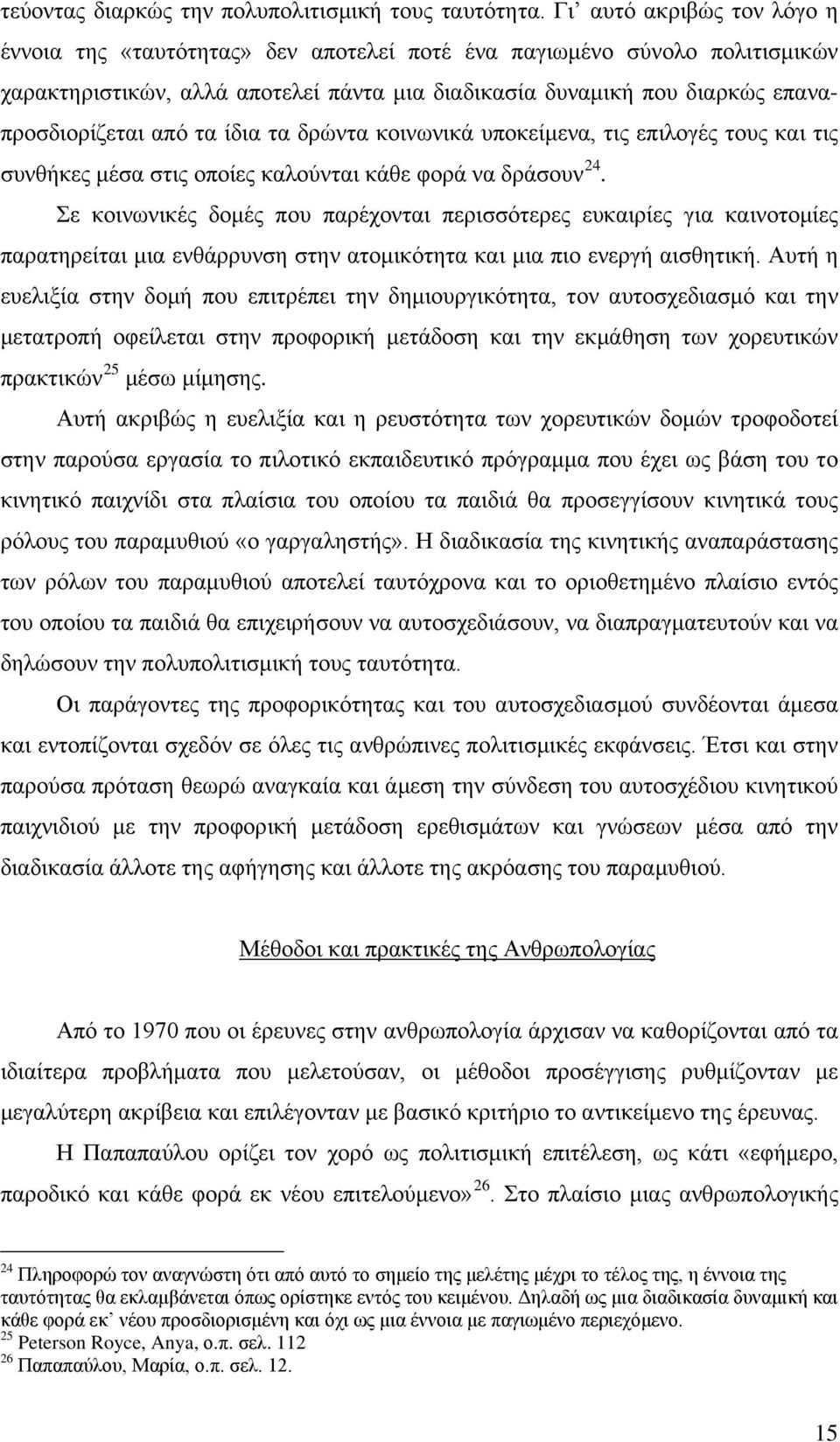 τα ίδια τα δρώντα κοινωνικά υποκείμενα, τις επιλογές τους και τις συνθήκες μέσα στις οποίες καλούνται κάθε φορά να δράσουν 24.