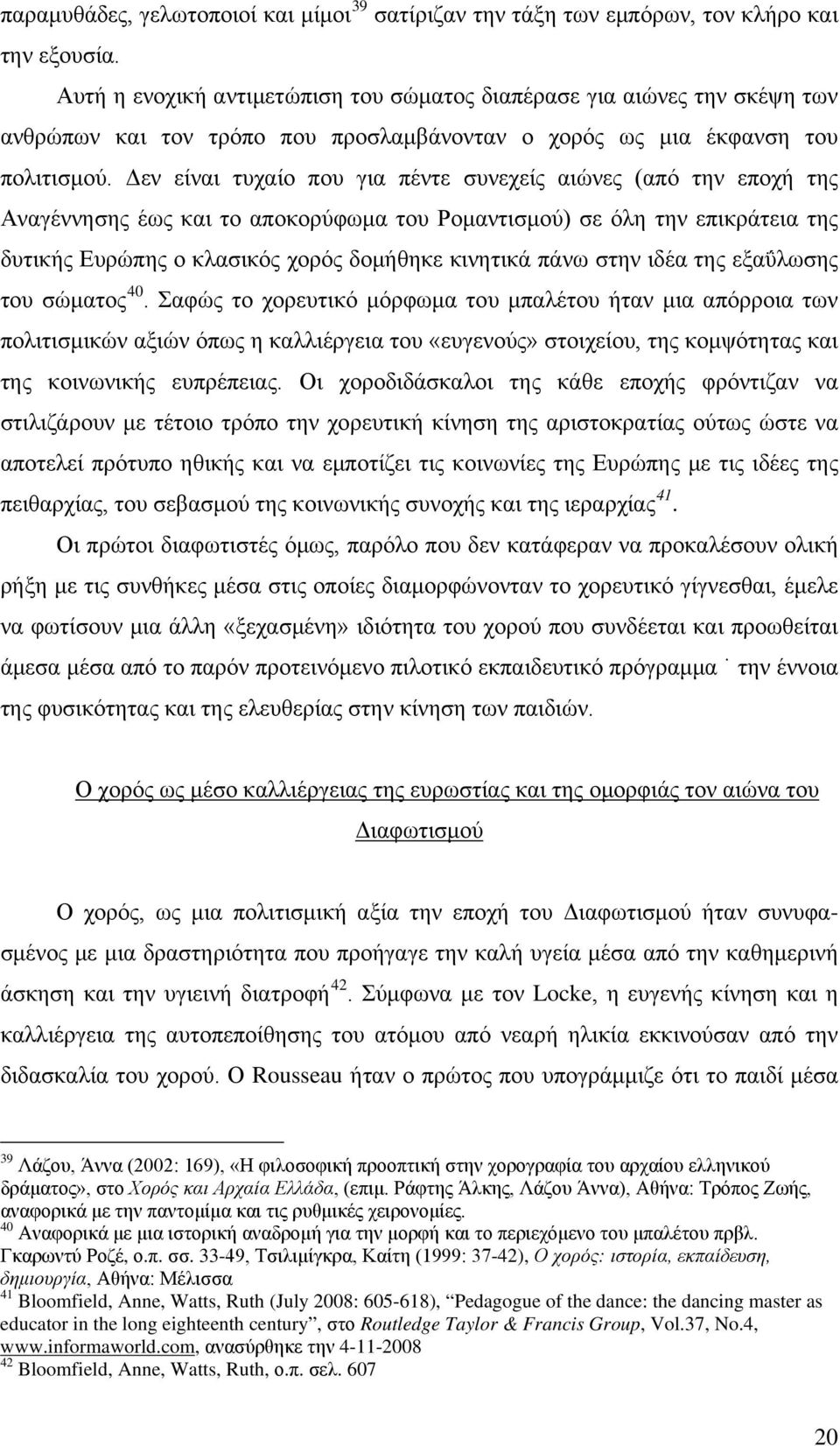 Δεν είναι τυχαίο που για πέντε συνεχείς αιώνες (από την εποχή της Αναγέννησης έως και το αποκορύφωμα του Ρομαντισμού) σε όλη την επικράτεια της δυτικής Ευρώπης ο κλασικός χορός δομήθηκε κινητικά πάνω