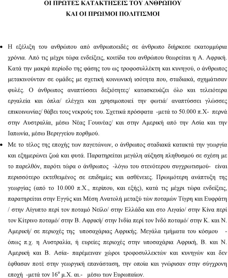 Κατά την μακρά περίοδο της φάσης του ως τροφοσυλλέκτη και κυνηγού, ο άνθρωπος μετακινούνταν σε ομάδες με σχετική κοινωνική ισότητα που, σταδιακά, σχημάτισαν φυλές.