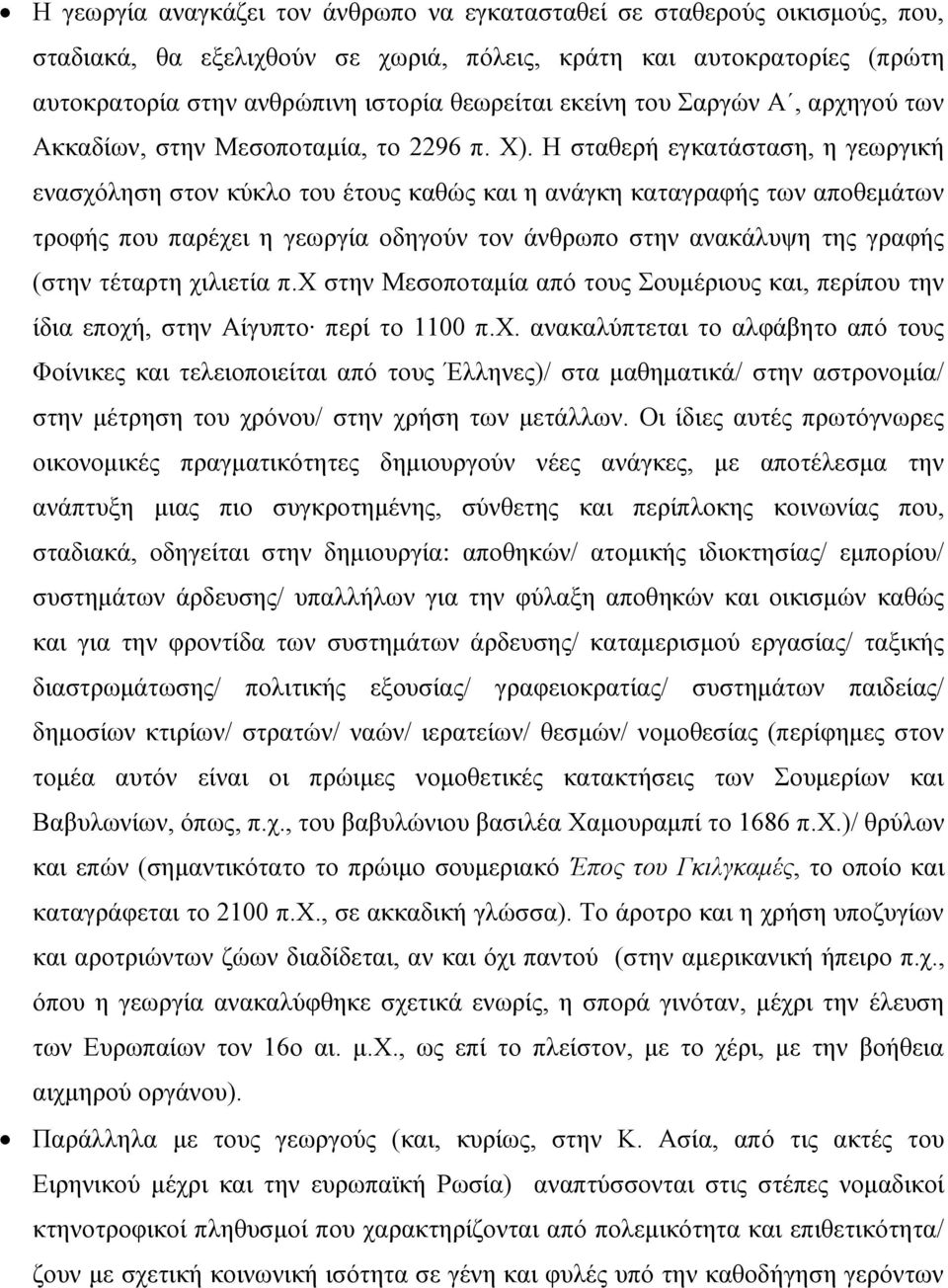 Η σταθερή εγκατάσταση, η γεωργική ενασχόληση στον κύκλο του έτους καθώς και η ανάγκη καταγραφής των αποθεμάτων τροφής που παρέχει η γεωργία οδηγούν τον άνθρωπο στην ανακάλυψη της γραφής (στην τέταρτη