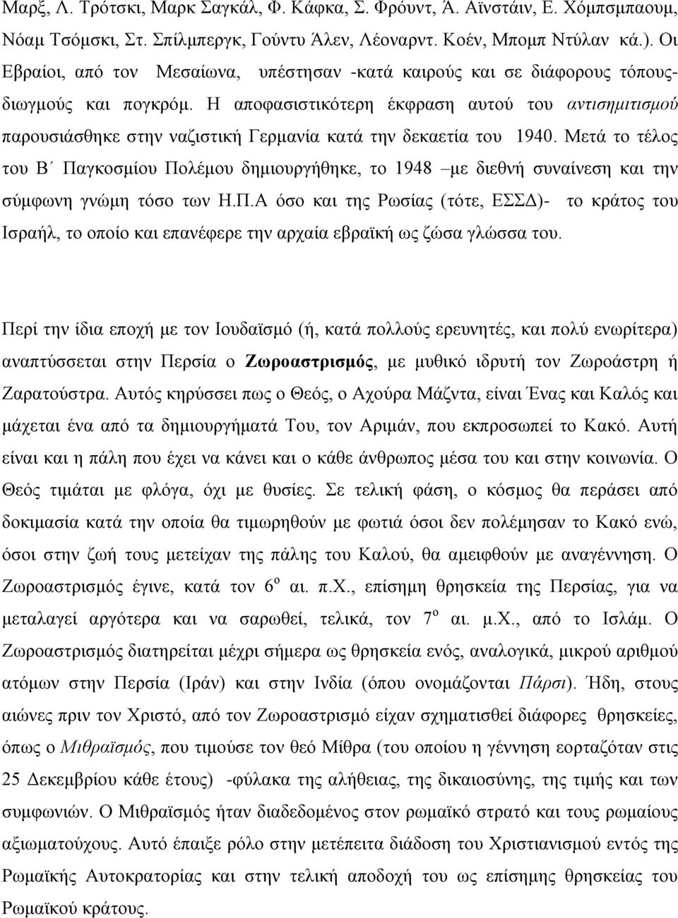 Η αποφασιστικότερη έκφραση αυτού του αντισημιτισμού παρουσιάσθηκε στην ναζιστική Γερμανία κατά την δεκαετία του 1940.